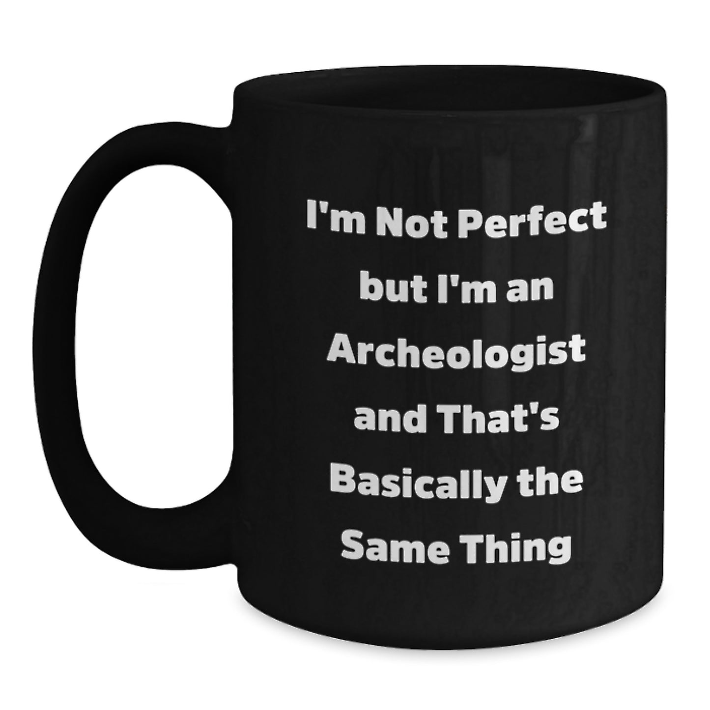Funny Archeologist Gifts from Friends for Graduation Unique Mugs, I'm Not Perfect But I'm An Archeologist And That's Basically The Same Thing, Black Coffee Mug - Main