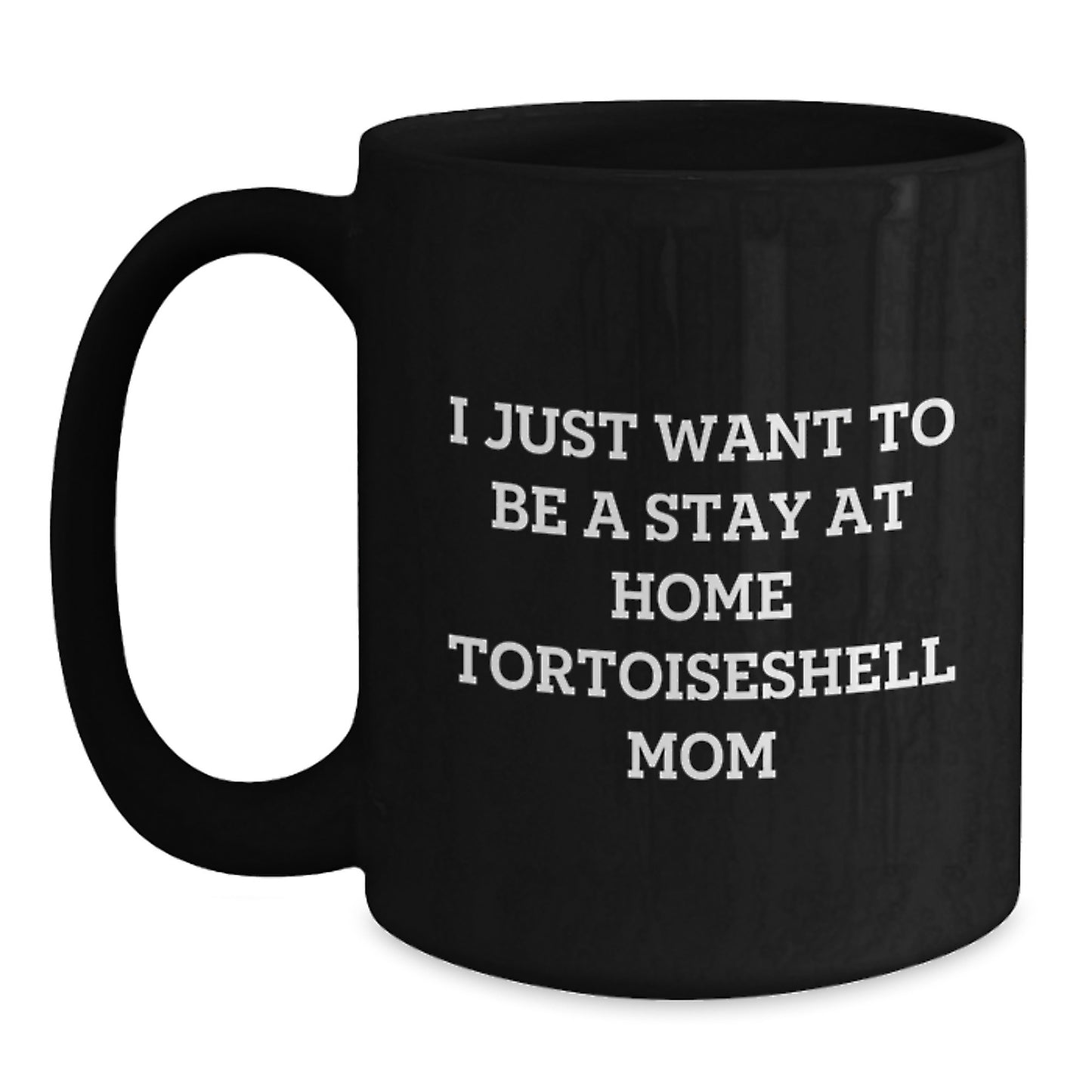 Funny Tortoiseshell Cat Mom Gifts, I Just Want To Be A Stay At Home Mom, Graduation Unique Gifts from Family to Friends, Tortoiseshell Cat Lover Gifts for Women, Funny Mug for Her - Main