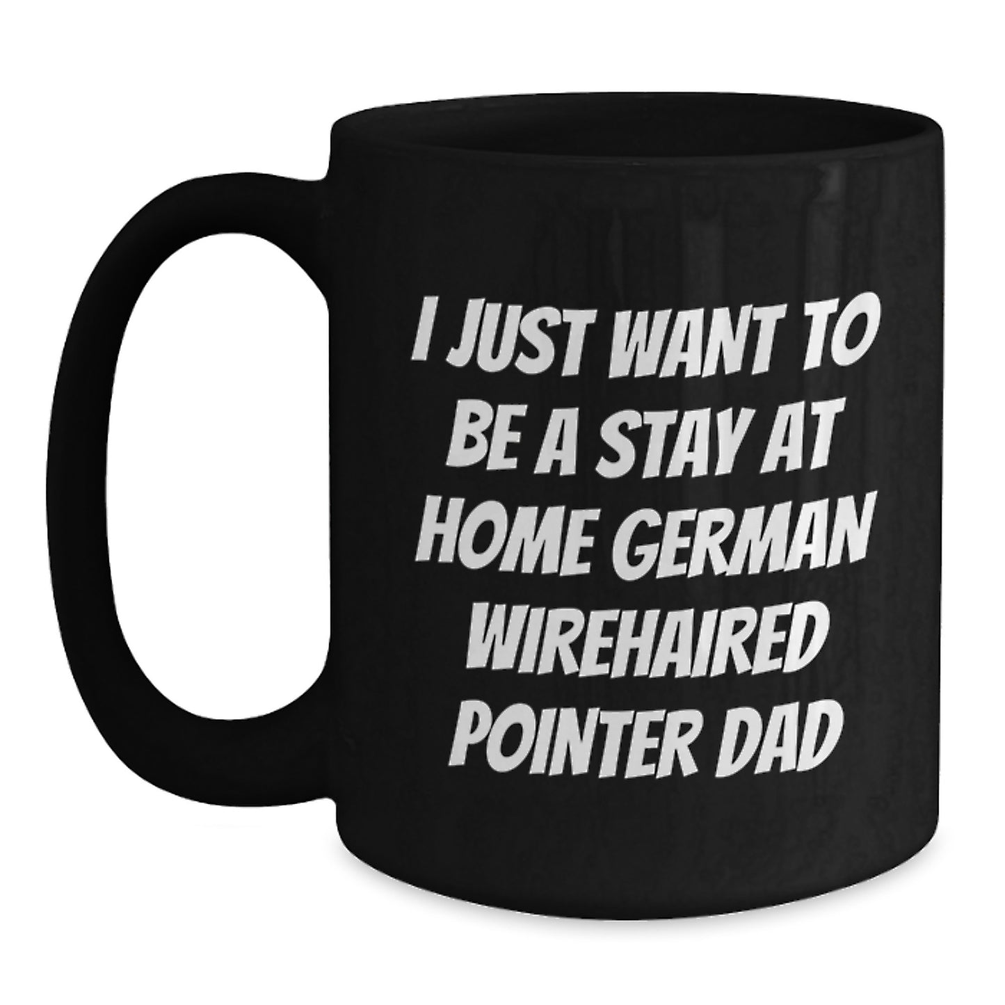 Funny German Wirehaired Pointer Dog Lover Gifts from Dad to Men on Birthday, I Just Want To Be A Stay At Home German Wirehaired Pointer Dad Black Coffee Mug - Main