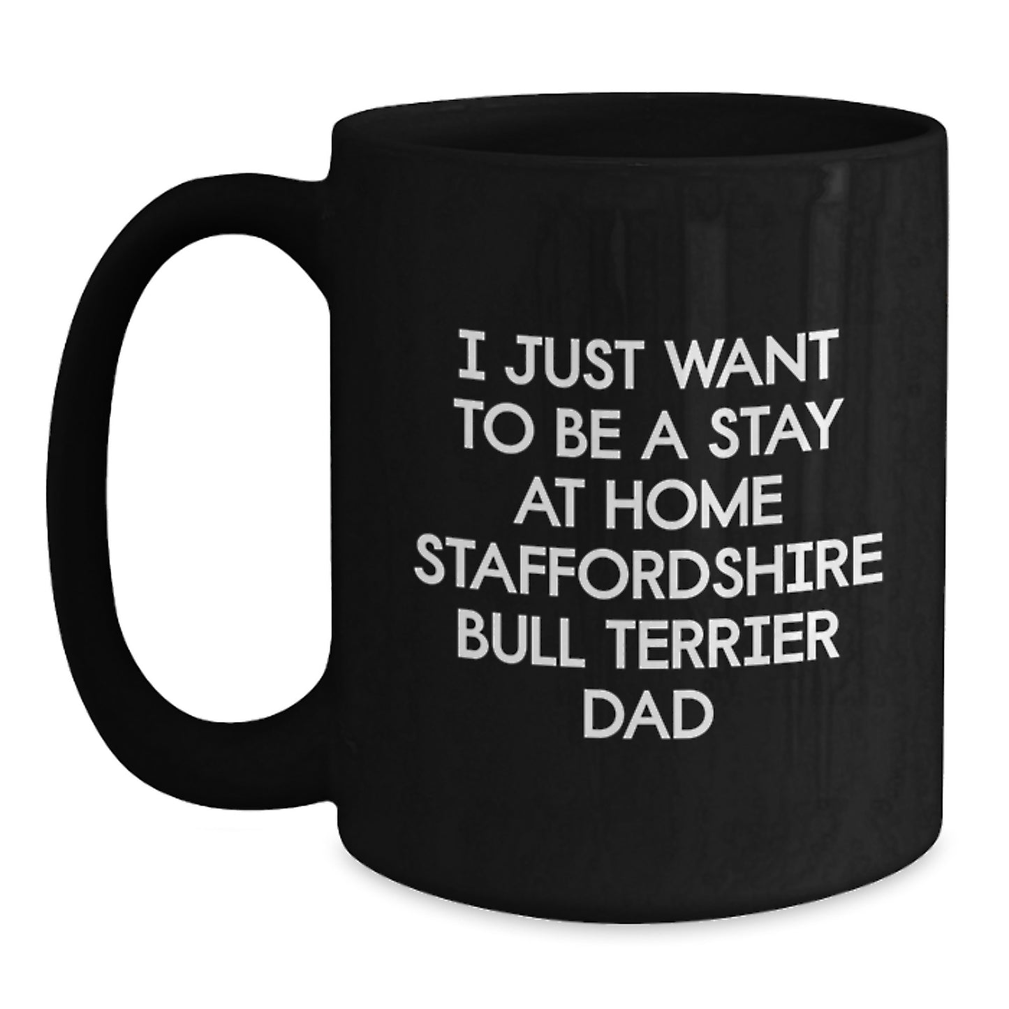 Funny Staffordshire Bull Terrier Dog Dad Gifts from Friends for Birthday Unique Gifts, 'I Just Want to Be a Stay at Home Staffordshire Bull Terrier Dad' Quote on Black Coffee Mug - Main