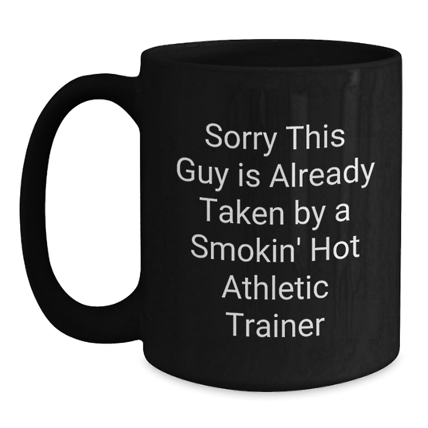 Funny Athletic Trainer Gifts for Birthday, Black Coffee Mug with 'Sorry This Guy Is Already Taken By A Smokin' Hot Athletic Trainer' Quote, Gifts from Friends, Family, or Coworkers - Main