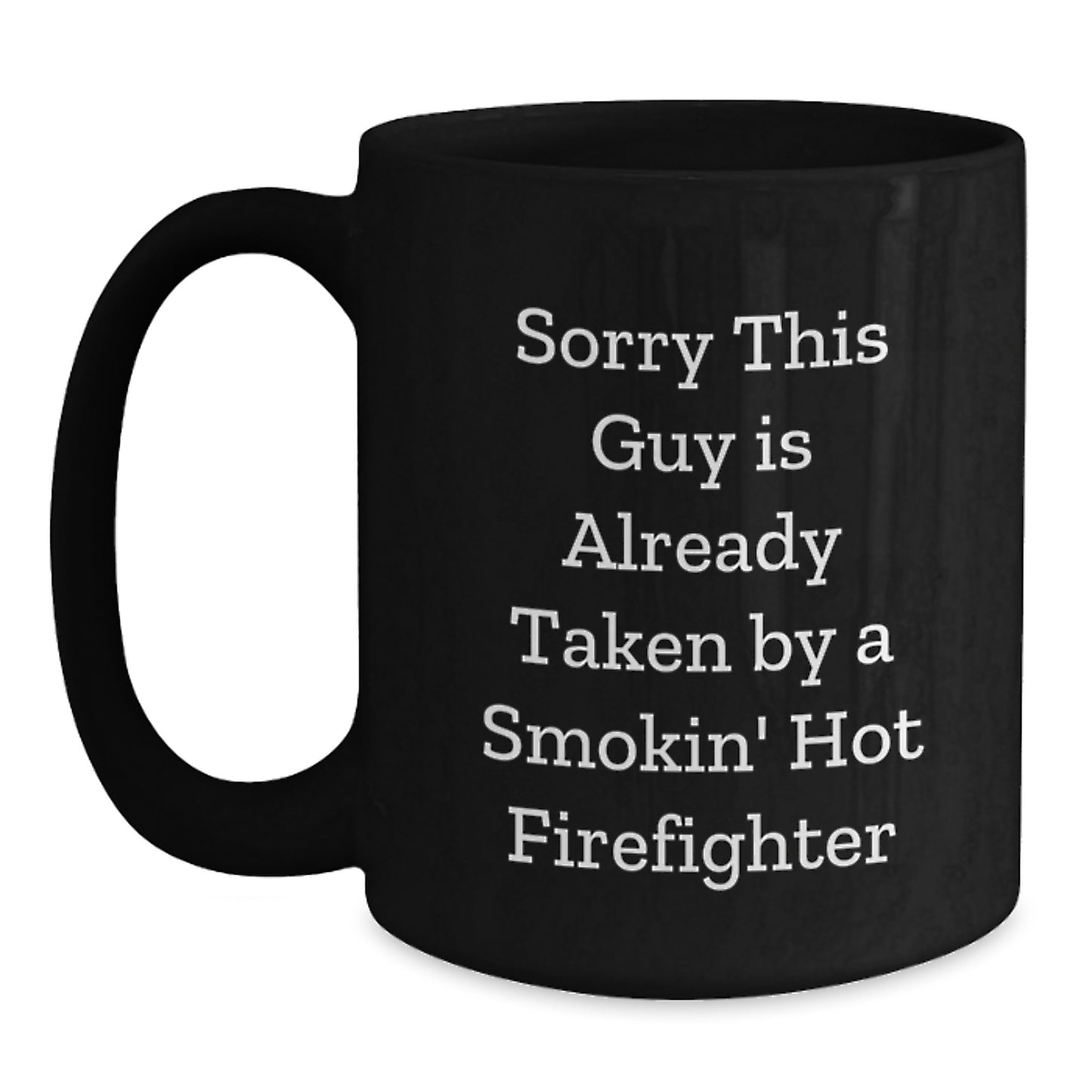 Funny Firefighter Gifts from Friends for Men's Graduation Unique Gifts - 'Sorry This Guy Is Already Taken By A Smokin' Hot Firefighter' Quote on Black Coffee Mug - Main