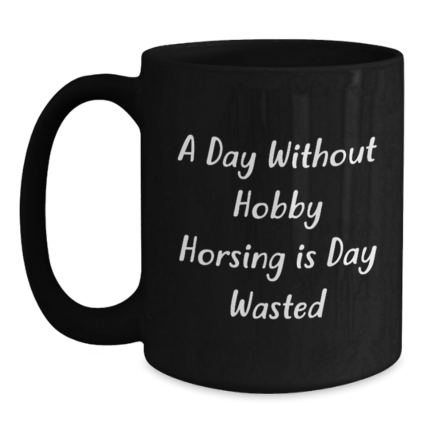 Funny Hobby Horsing Gifts from Friends - 'A Day Without Hobby Horsing Is Day Wasted' Black Coffee Mug for Birthday - Main