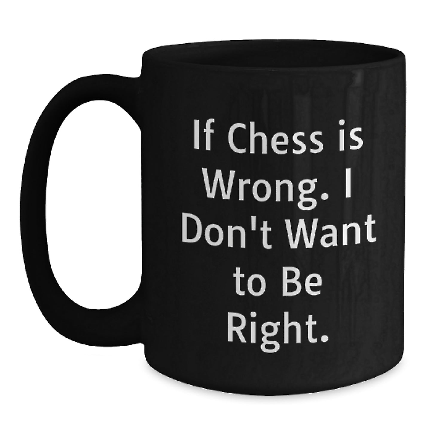 Funny Chess Quotes Mugs Gifts for Chess Enthusiasts, Graduation Unique Gifts from Friends, Black Coffee Mug for Chess Lovers, If Chess Is Wrong. I Don't Want To Be Right. - Main