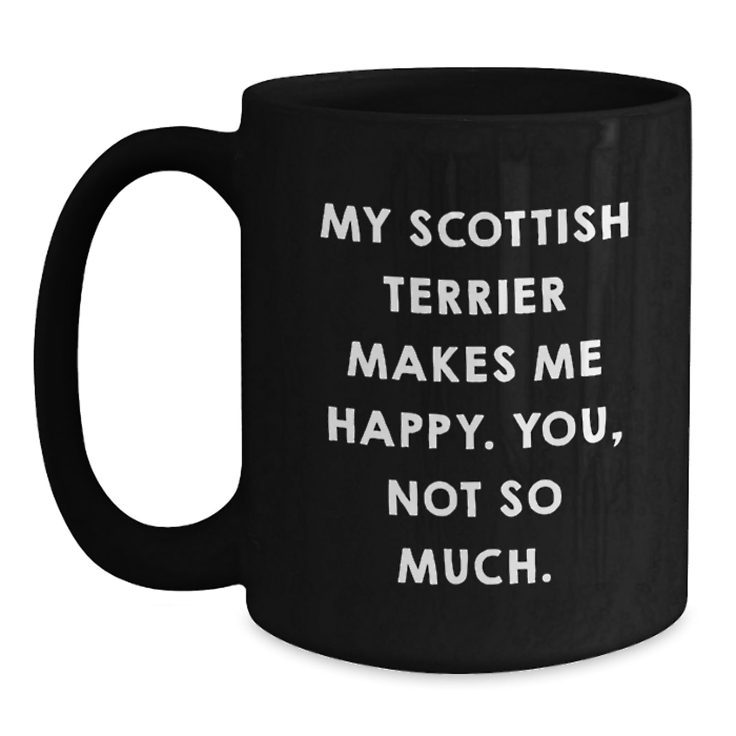 Scottish Terrier Dog Gifts from Friends - Funny Black Coffee Mug, Birthday Unique Gifts for Scottish Terrier Dog Lovers, 'My Scottish Terrier Makes Me Happy. You, Not So Much.' - Main