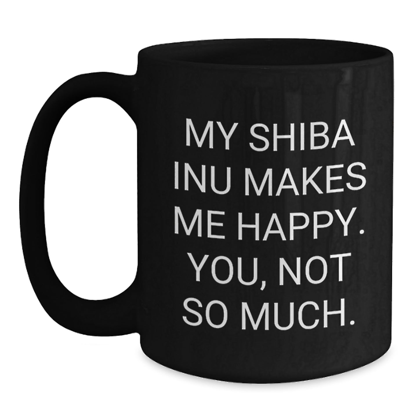 Shiba Inu Dog Funny Gifts for Friends, Black Coffee Mug with My Shiba Inu Makes Me Happy. You, Not So Much., Birthday Unique Gifts from Friends - Main