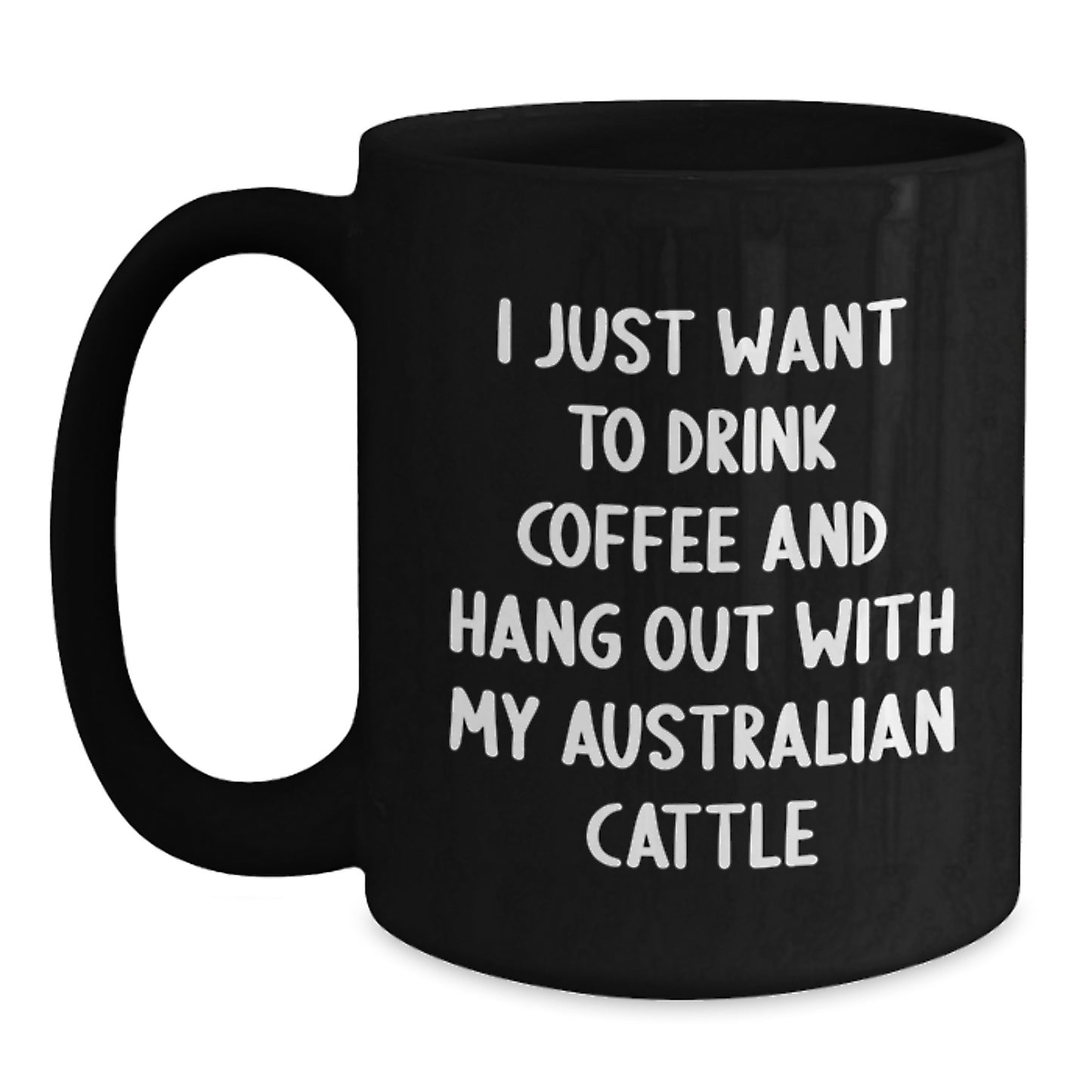 Funny Australian Cattle Dog Lover Gifts from Friends for Men's Birthday Unique Mugs I Just Want To Drink Coffee And Hang Out With My Australian Cattle, Black Coffee Mug - Main