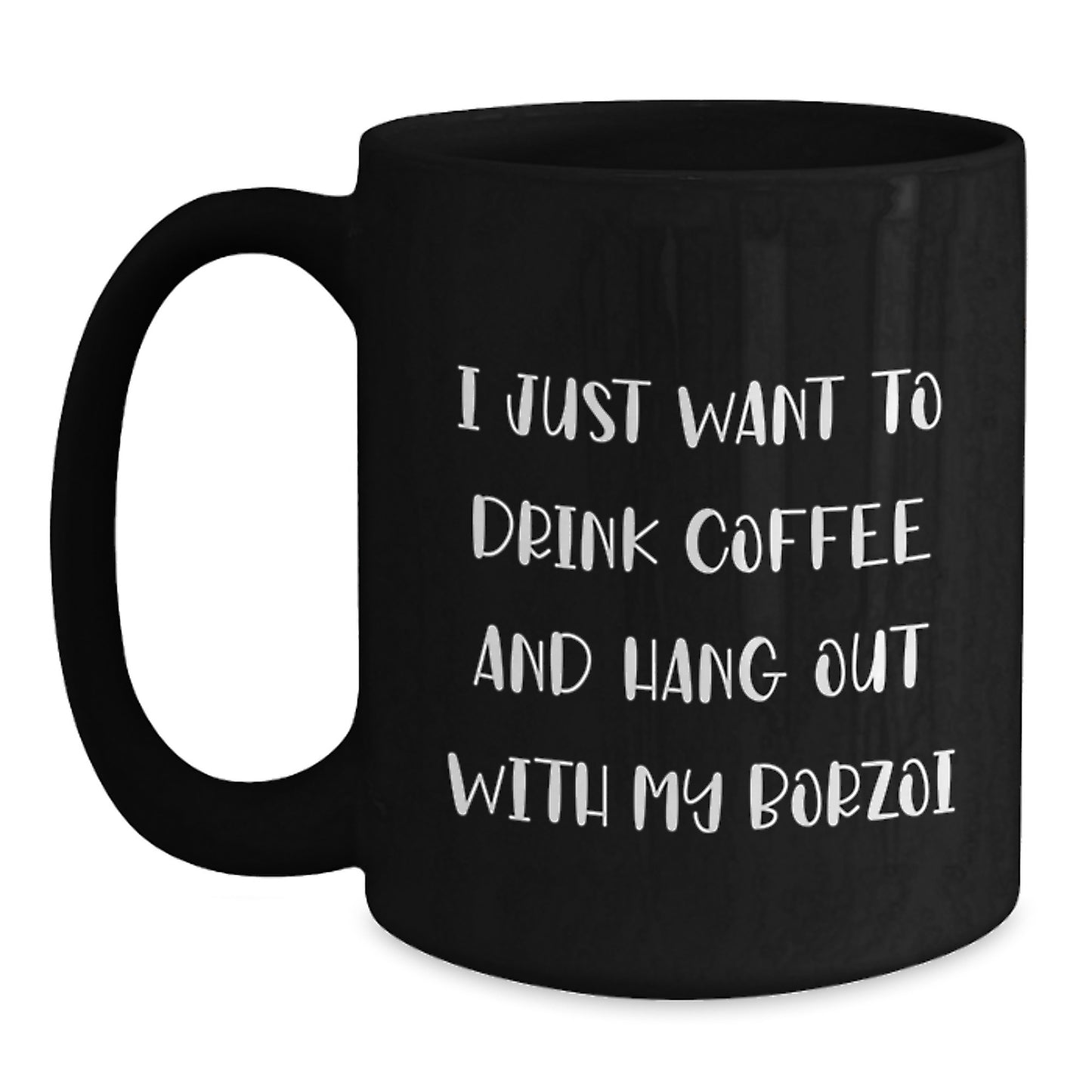 Funny Borzoi Dog Gifts for Men, Women, or Friends - I Just Want To Drink Coffee And Hang Out With My Borzoi, Black Coffee Mug, Birthday Unique Gifts from Family - Main