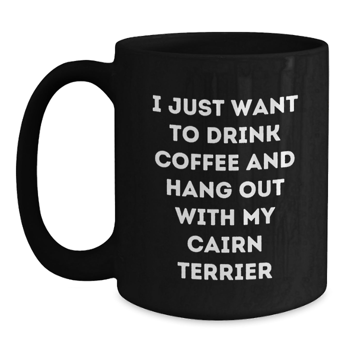 Funny Cairn Terrier Dog Lover Gifts from Men to Women for Birthday, 'I Just Want To Drink Coffee And Hang Out With My Cairn Terrier' Quote on Black Coffee Mug - Main