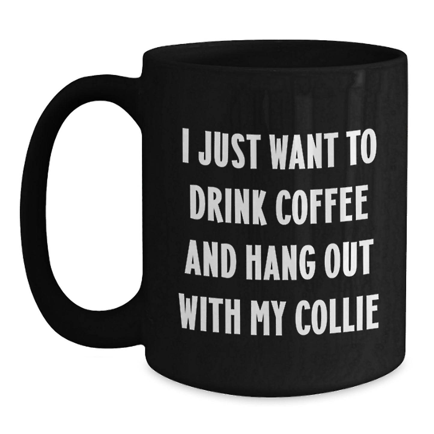 Collie Dog Lovers Funny Gifts from Friends for Birthday Unique Coffee Mugs I Just Want To Drink Coffee And Hang Out With My Collie - Main