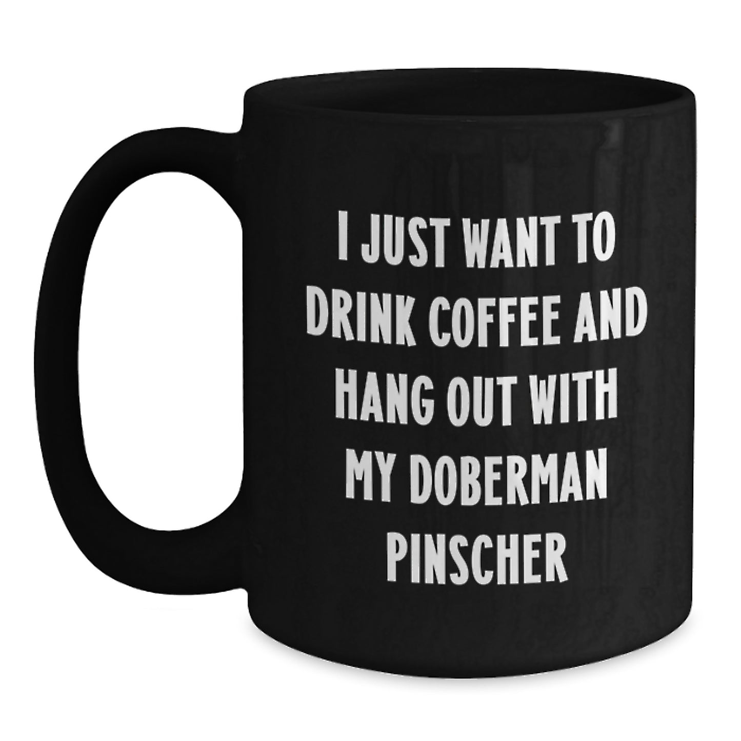 Funny Doberman Pinscher Dog Mom Gifts, I Just Want To Drink Coffee And Hang Out With My Best Friend, Black Coffee Mug for Birthday - Main