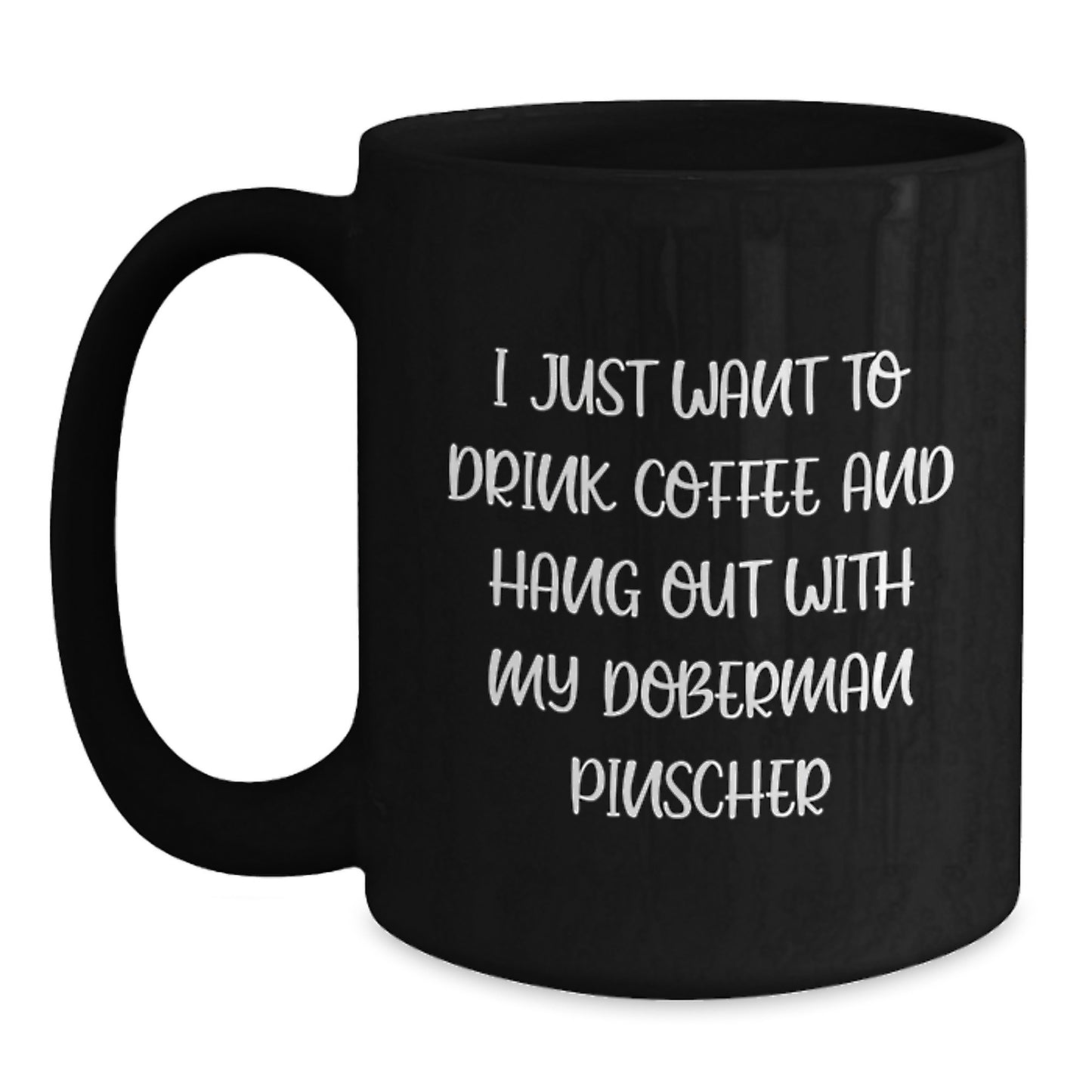 Funny Doberman Pinscher Dog Lovers Gifts from Men to Friends - I Just Want To Drink Coffee And Hang Out With My Doberman Pinscher Black Coffee Mug for Birthday Unique Gifts - Main