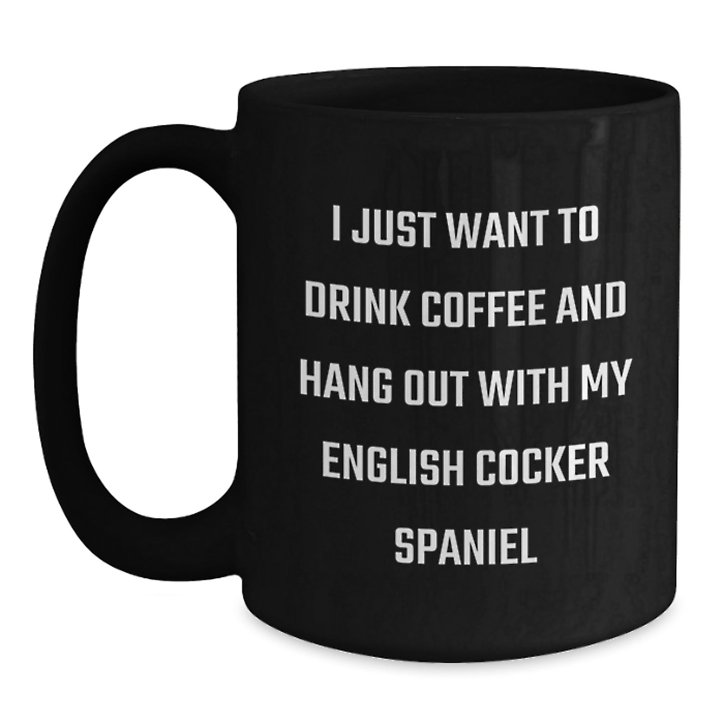English Cocker Spaniel Dog Funny Gifts from Friends for English Cocker Spaniel Dog Lovers, Unique Birthday Coffee Mug, I Just Want To Drink Coffee And Hang Out With My English Cocker Spaniel - Main
