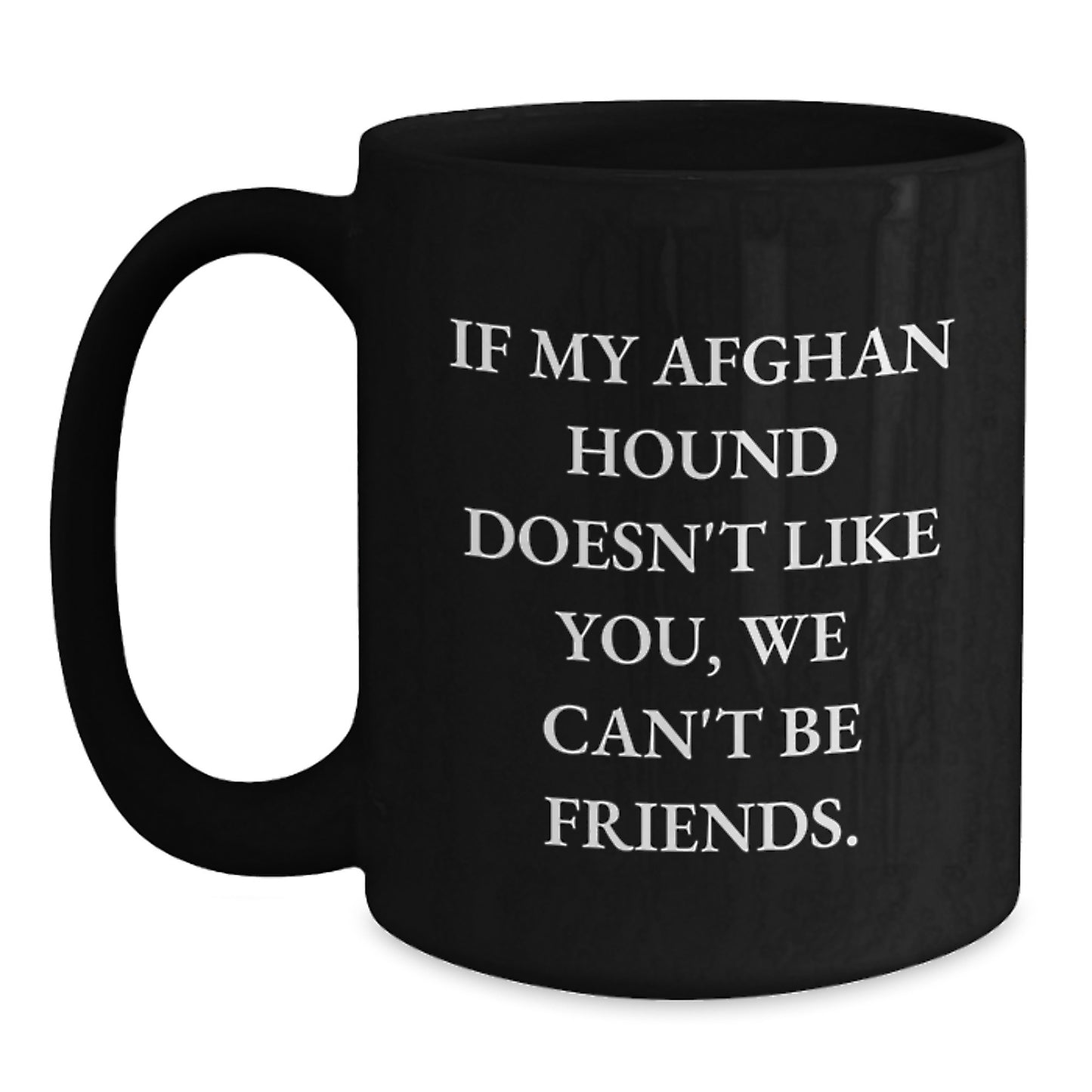 Funny Afghan Hound Dog Lover Gifts from Friends, Family, or Coworkers - 'If My Afghan Hound Doesn't Like You, We Can't Be Friends.' Black Coffee Mug for Birthday Unique Gifts - Main