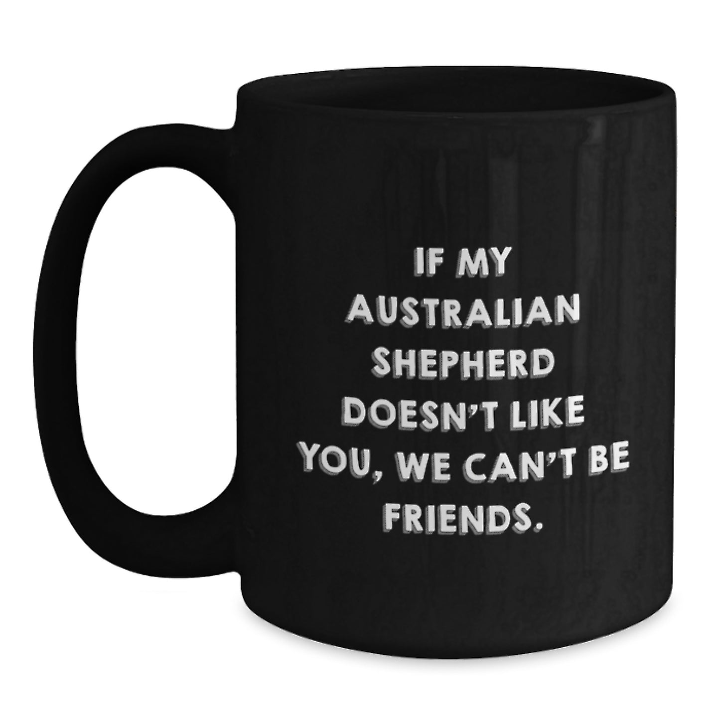 Funny Australian Shepherd Dog Mugs Gifts from Friends for Birthday, If My Australian Shepherd Doesn't Like You, We Can't Be Friends. - Main