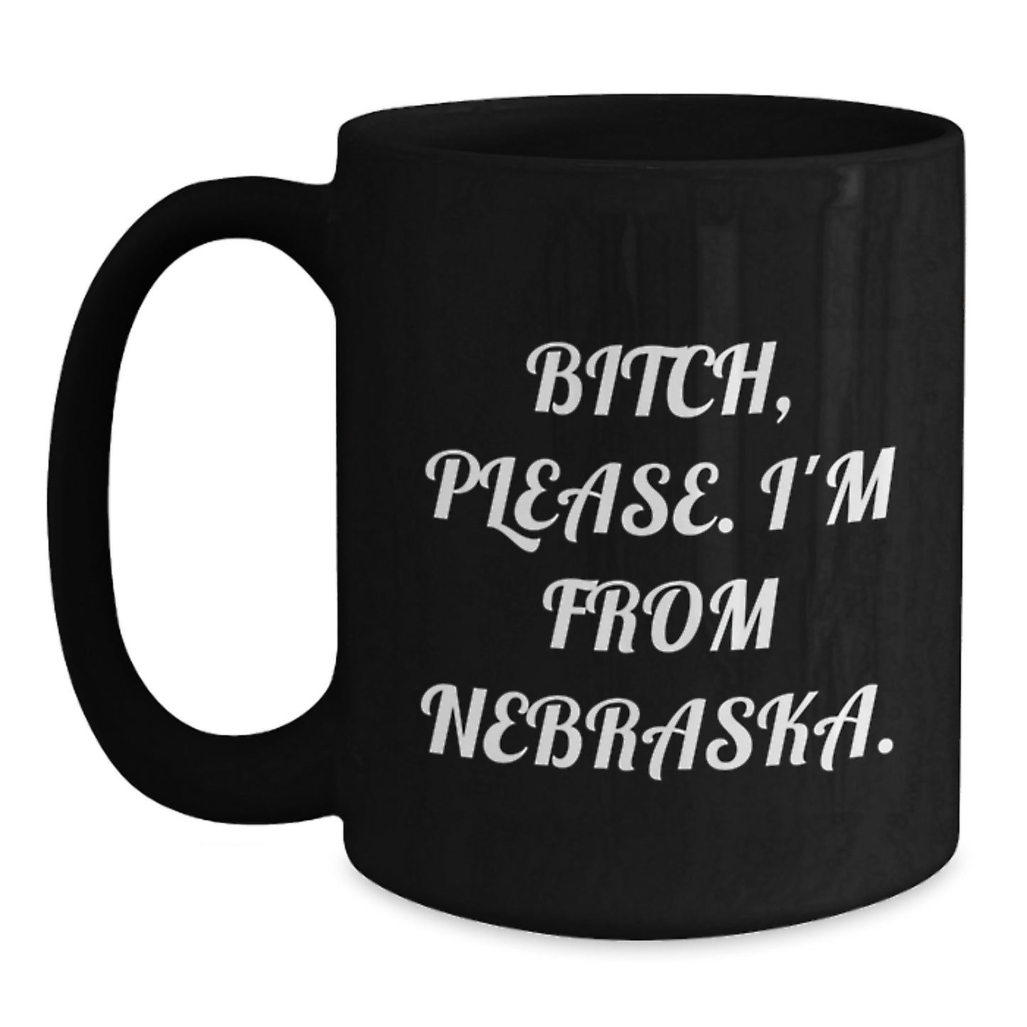 Funny Nebraska Gifts, 'B-tch, Please. I'm From Nebraska.' Black Coffee Mugs, Birthday Unique Gifts from Friends to Family - Main
