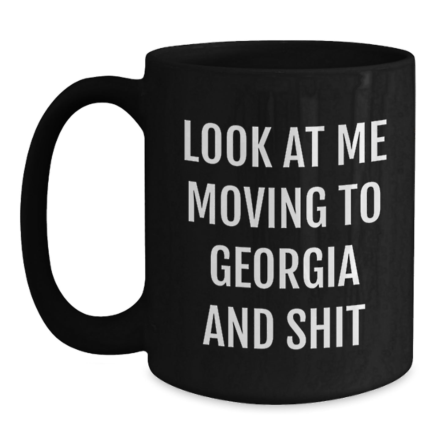 Funny Georgia Gifts for Friends from Georgia, Look At Me Moving To Georgia And Shit Black Coffee Mug for Birthday - Main