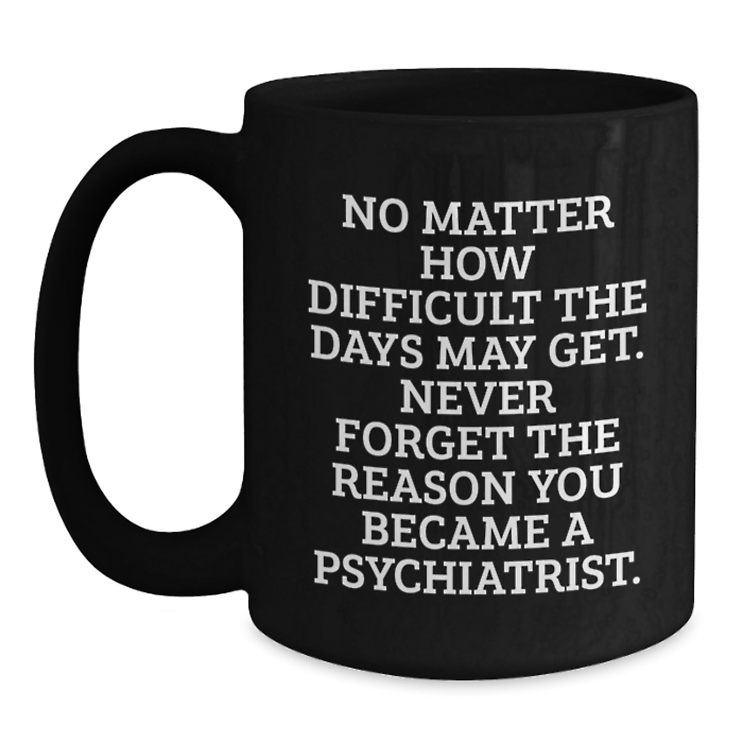 Psychiatrist Gifts, Inspirational Quote Black Coffee Mug, Gifts from Family and Friends for Psychiatrist Birthday, Never Forget Reason You Became a Psychiatrist - Main
