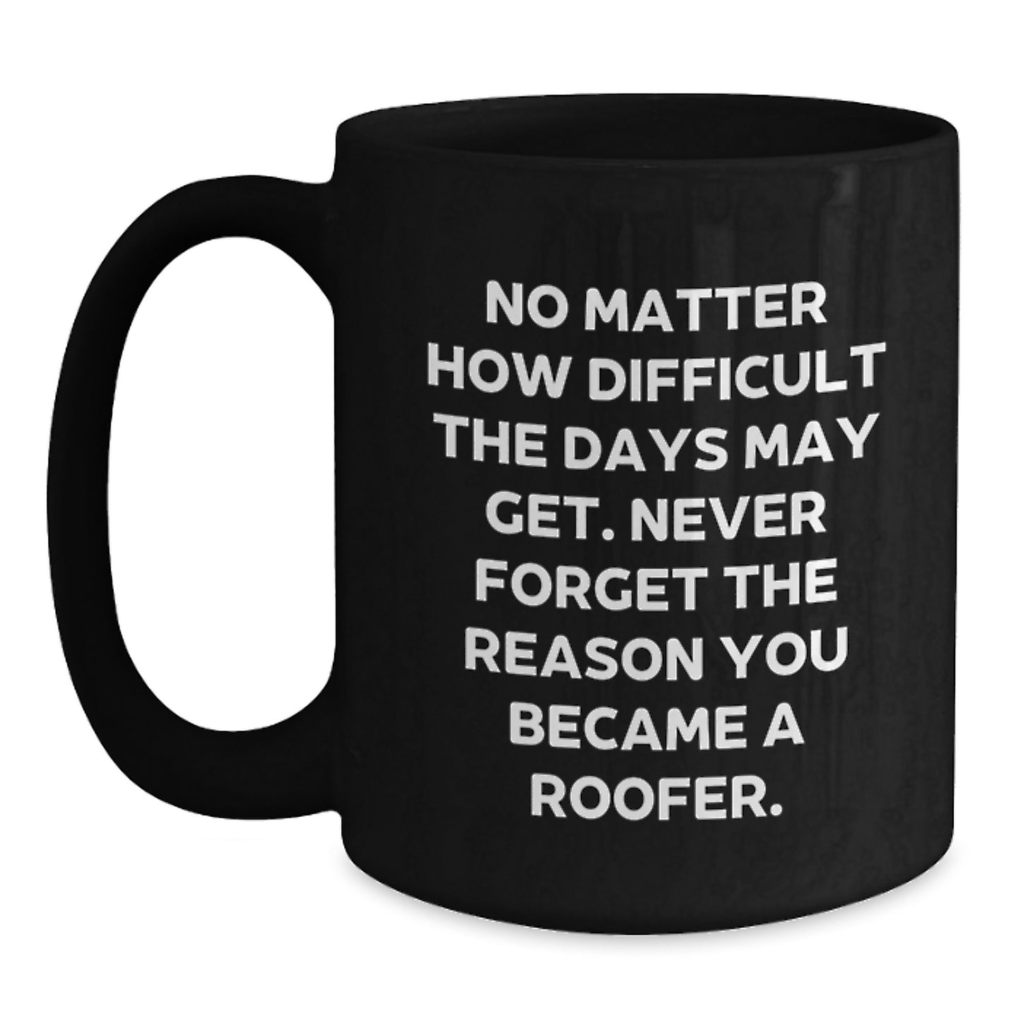 Roofer Gifts from Friends and Family - Inspirational Quote Black Coffee Mug, 11oz or 15oz, Birthday Unique Gifts for Men, Women, Coworkers, Family - Main
