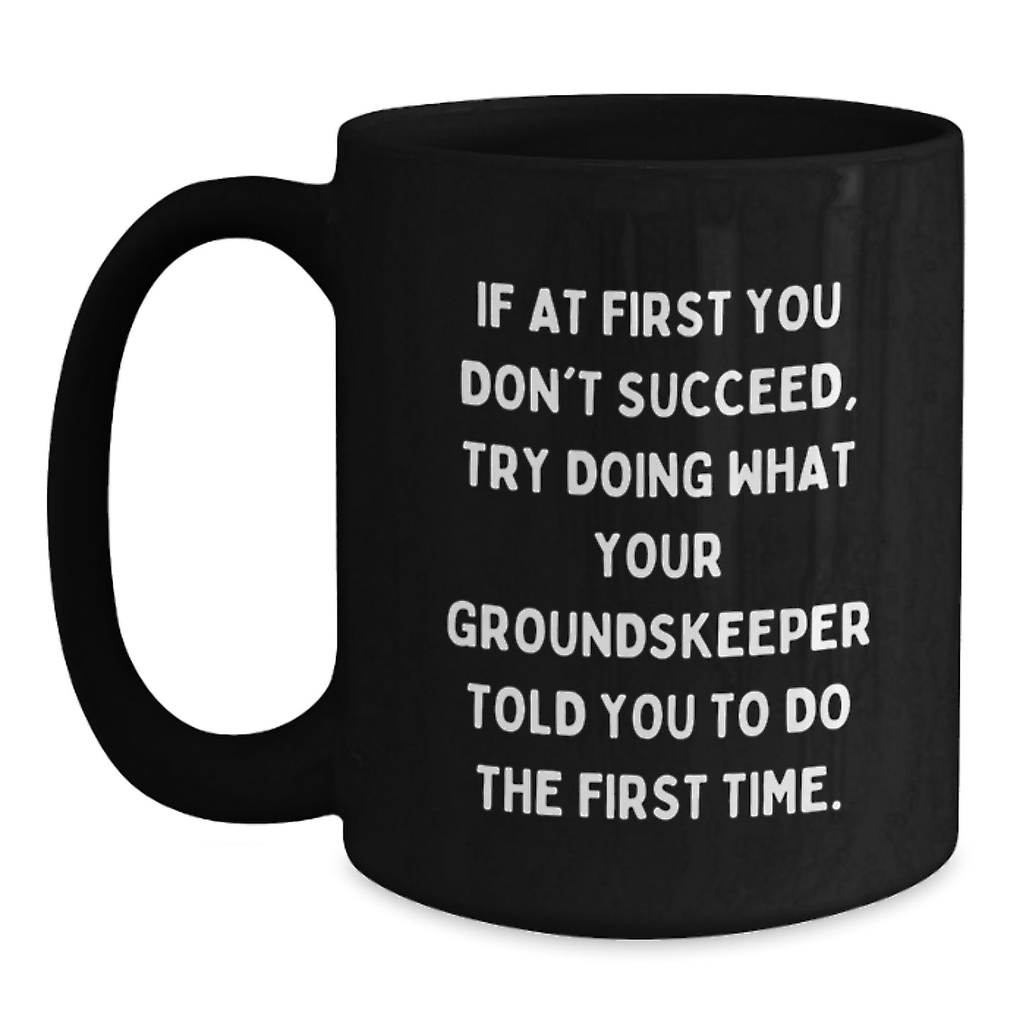 groundskeeper Humor Funny Coffee Mugs Gifts from Men for groundskeeper Birthday Unique Gifts, 'If At First You Don't Succeed, Try Doing What Your groundskeeper Told You To Do The First Time.' - Main