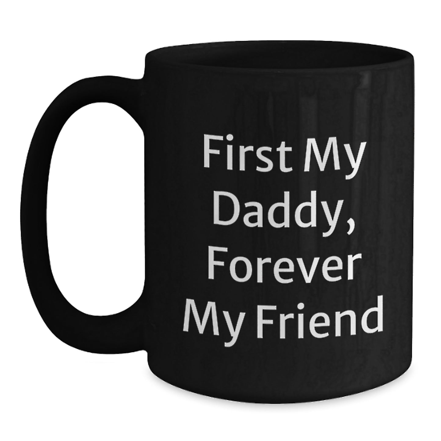 Funny Daddy Gifts - 'First My Daddy, Forever My Friend' Quote, Black Coffee Mug for Graduation, Gifts from Men to Men - Main