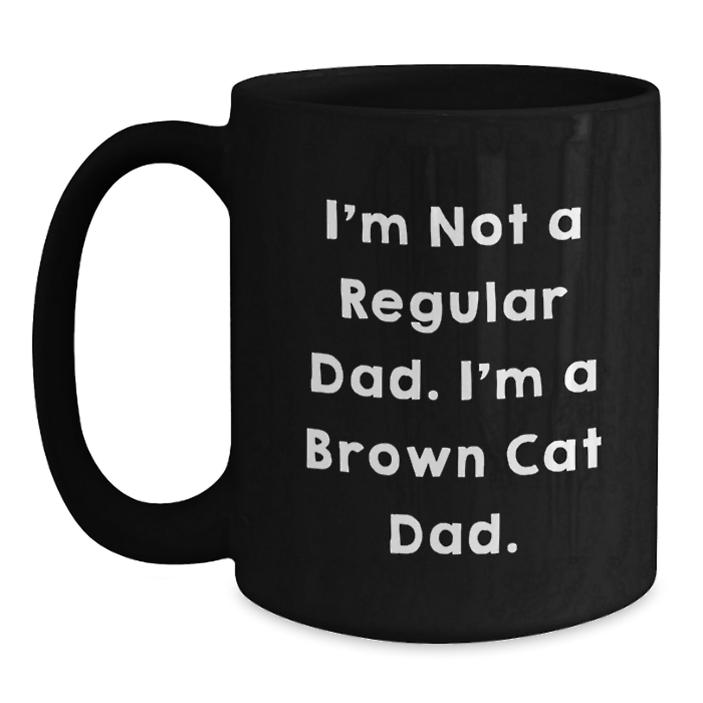 Brown Cat Dad Unique Gifts from Men to Friends for Graduation, Funny Black Coffee Mug - 'I'm Not A Regular Dad. I'm A Brown Cat Dad.' - Main