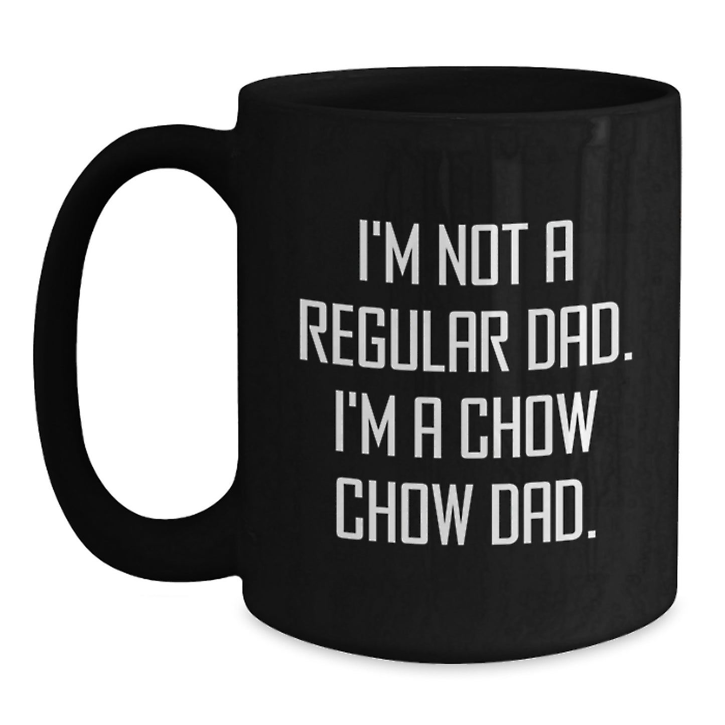 Funny Chow Chow Dog Dad Gifts - I'm Not A Regular Dad. I'm A Chow Chow Dad. Black Coffee Mug, 11oz or 15oz, Microwave and Dishwasher Safe, Gifts from Men to Friends for Graduation - Main