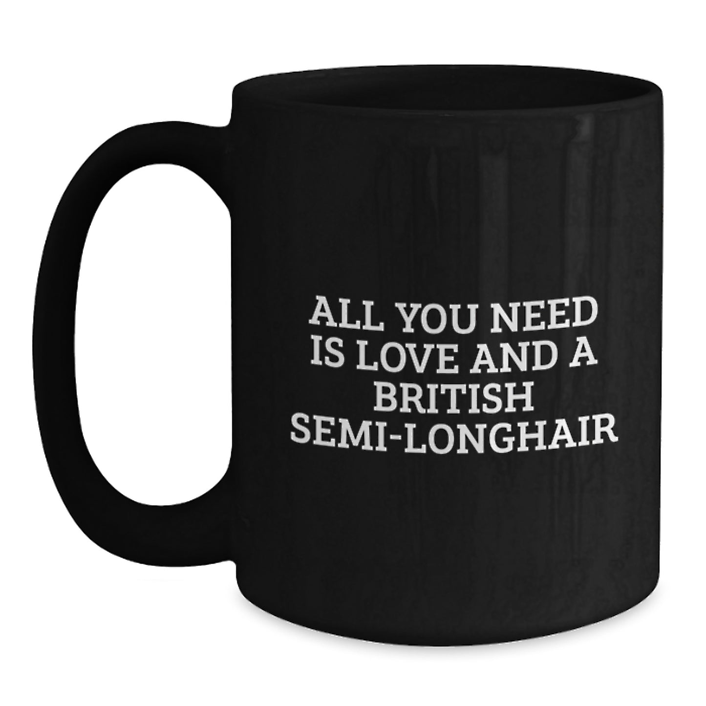 Funny British Semi-Longhair Cat Gift from Friends for British Semi-Longhair Cat Lover's Graduation - All You Need Is Love And A British Semi-Longhair - Black Coffee Mug - Main