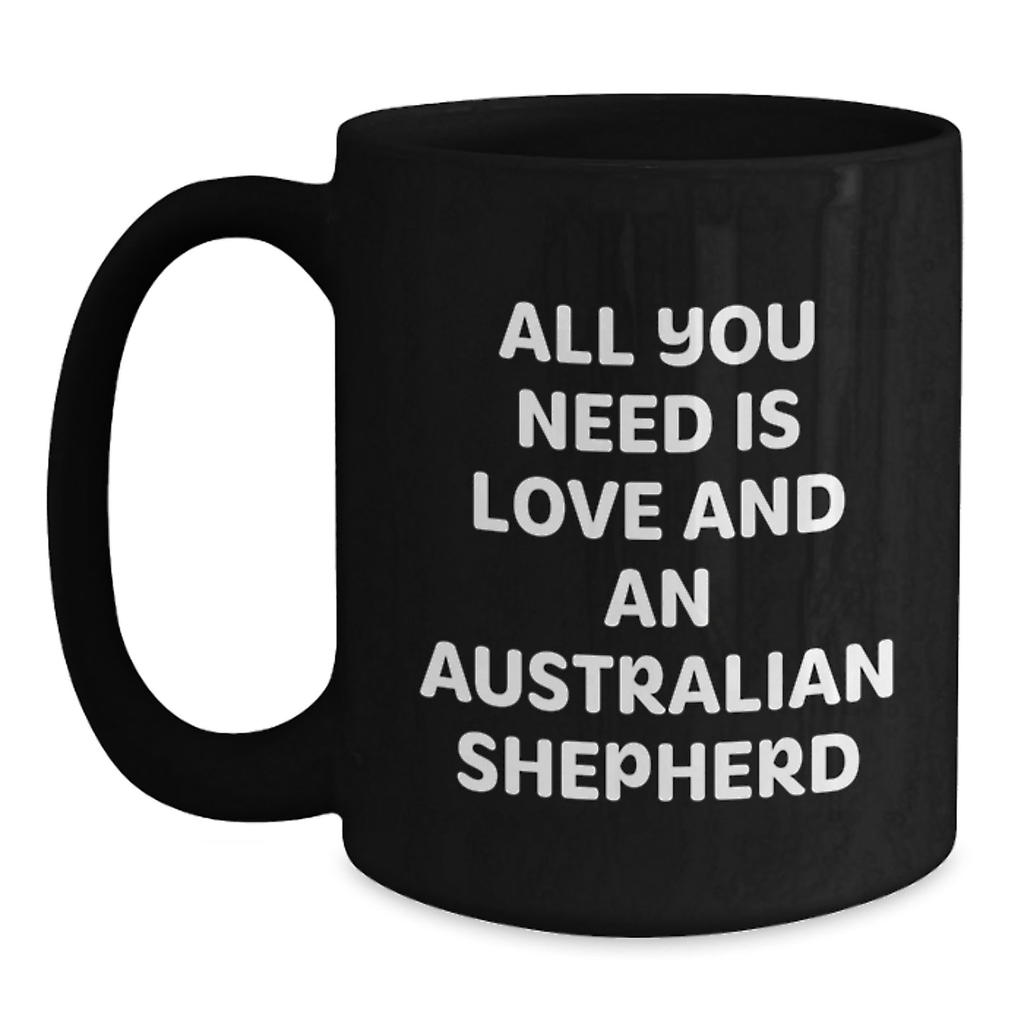 Funny Australian Shepherd Dog Gifts from Friends for Graduation - All You Need Is Love And An Australian Shepherd Black Coffee Mug - Main