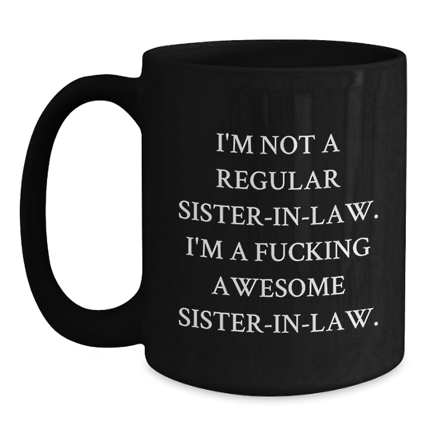 Funny Sister-in-law Gifts, Black Coffee Mug for Her - 'I'm Not A Regular Sister-in-law. I'm A F--king Awesome Sister-in-law.' from Men, Women, Family, Gifts for Sister-in-law - Main