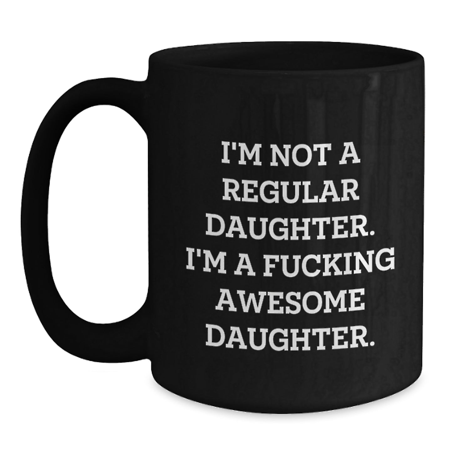 Funny Daughter Gifts from Mom, Unique Black Coffee Mug for Her Graduation, 'I'm Not A Regular Daughter. I'm A F--king Awesome Daughter.' - Main