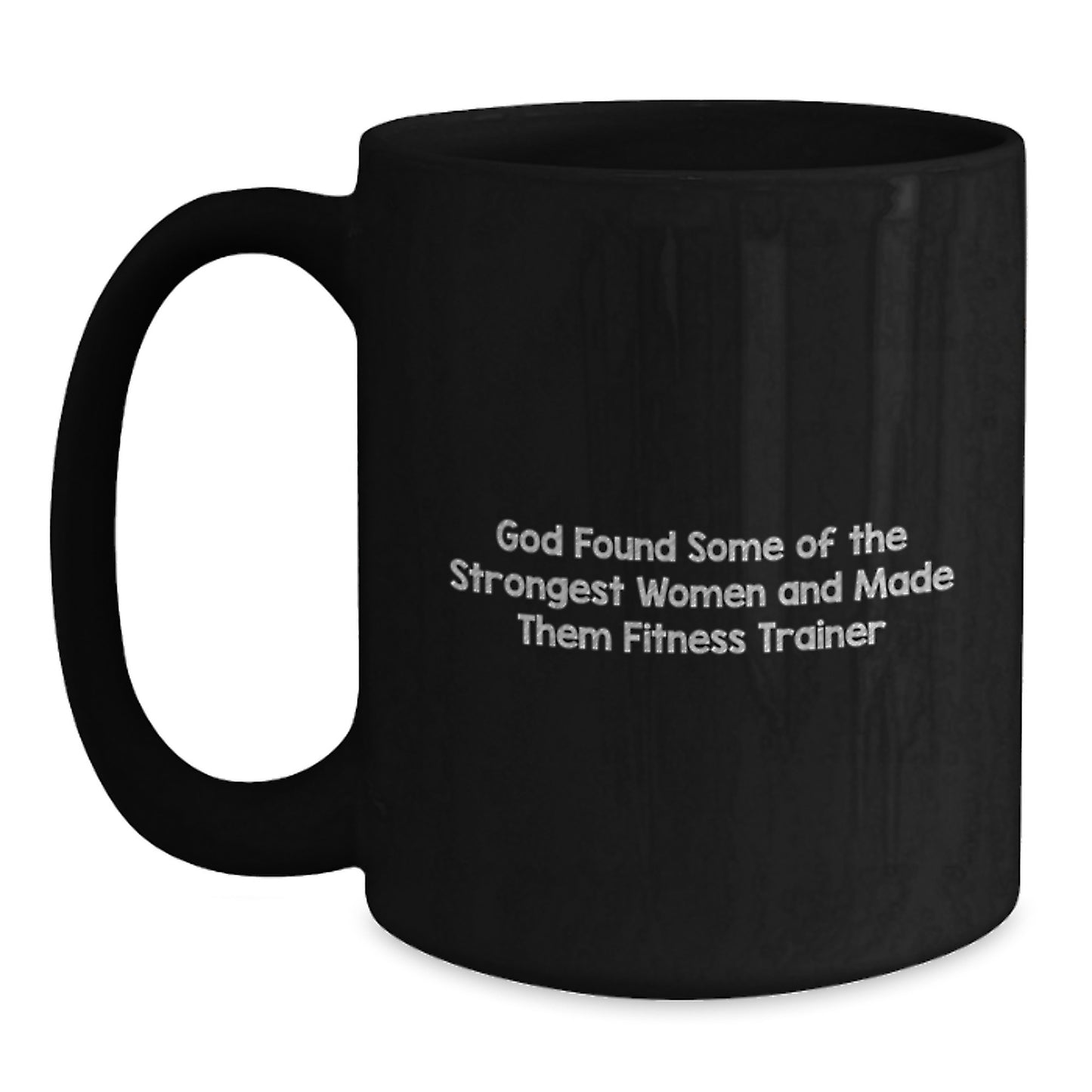 Funny Fitness Trainer Gifts from Men to Women, Black Coffee Mug for Birthday, 'God Found Some Of The Strongest Women And Made Them Fitness Trainer' Quote - Main