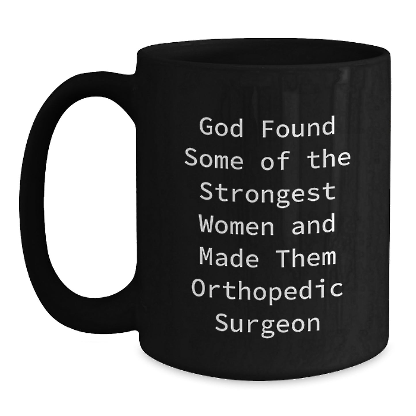 Funny Orthopedic Surgeon Gifts from Women, Inspirational Black Coffee Mug for Graduation, God Found Some Of The Strongest Women And Made Them Orthopedic Surgeon - Main