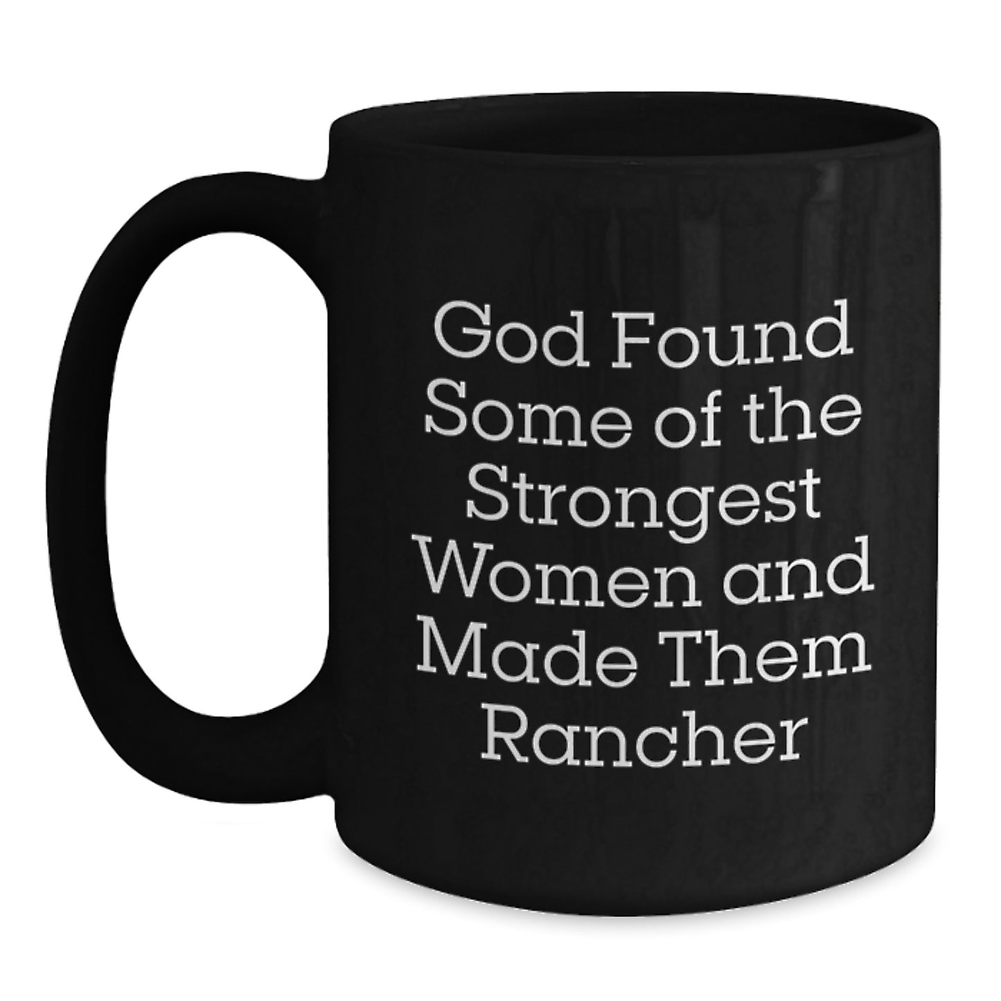 Rancher Gifts from Friends to Strong Women, Inspirational Black Coffee Mug for Graduation, 'God Found Some Of The Strongest Women And Made Them Rancher' - Main