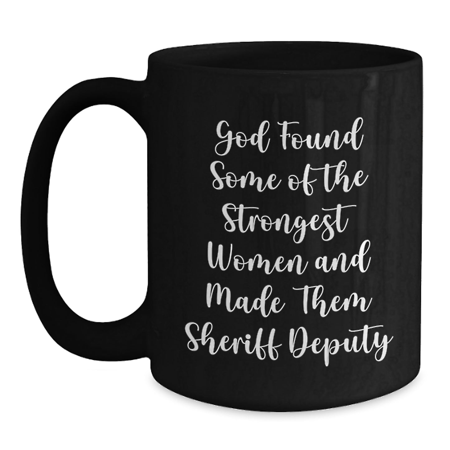 Funny Sheriff Deputy Gifts for Men from Coworkers - God Found Some of the Strongest Women and Made Them Sheriff Deputy Quote Black Coffee Mug - Main
