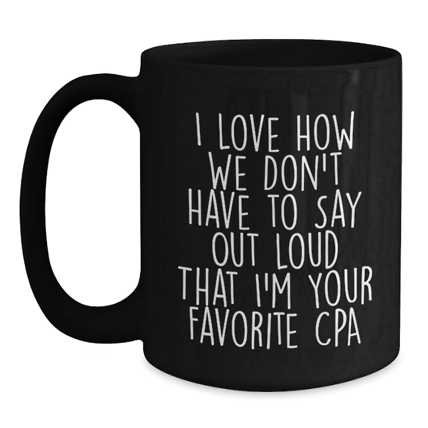 Funny CPA Gifts, Gifts from Friends for CPA, Black Coffee Mug, 'I Love How We Don't Have To Say Out Loud That I'm Your Favorite CPA' Quote, Birthday Unique Gifts for Men or Women - Main