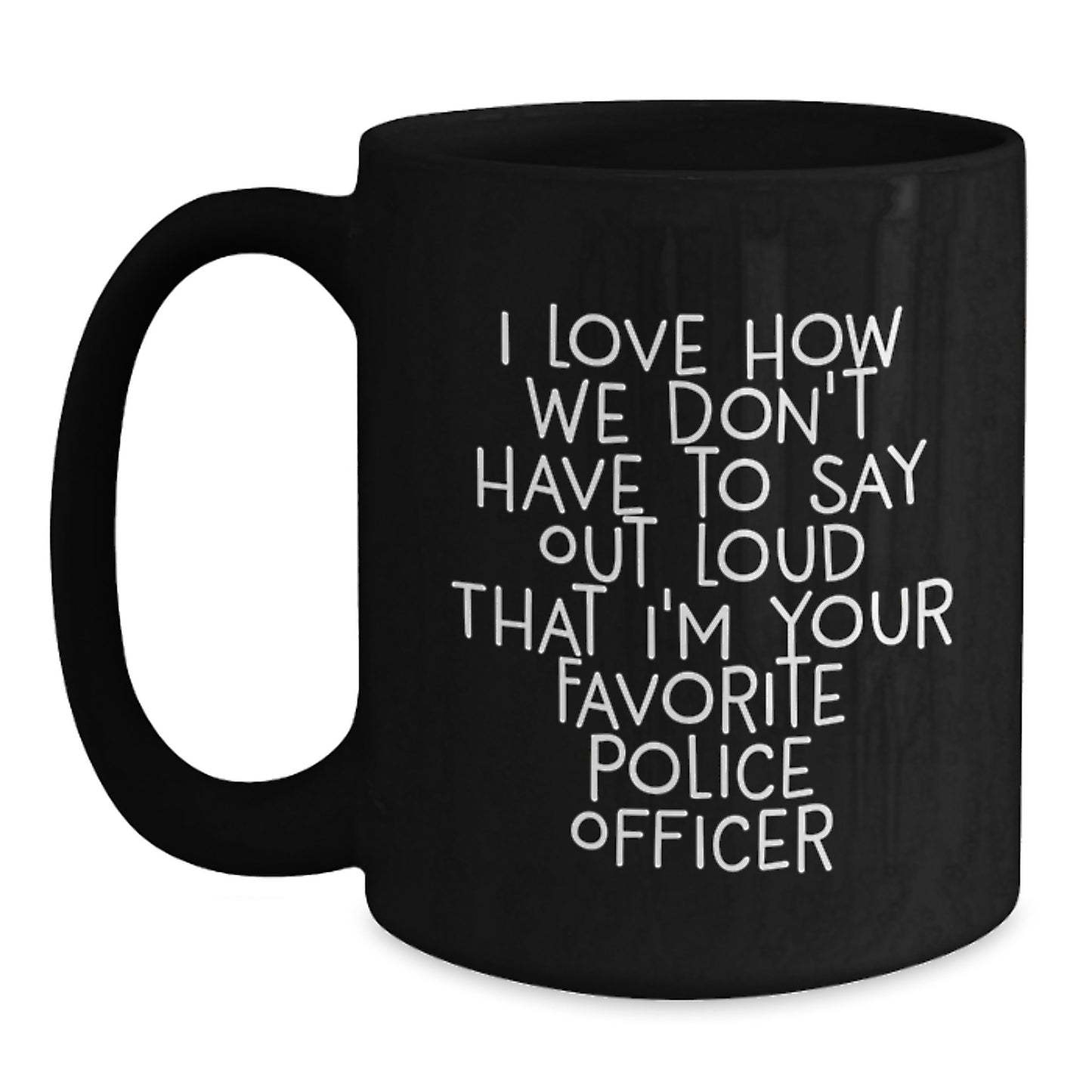 Funny Police Officer Gifts, 'I Love How We Don't Have To Say Out Loud' Quote Black Coffee Mug for Men from Friends, Coworkers, Family - Main
