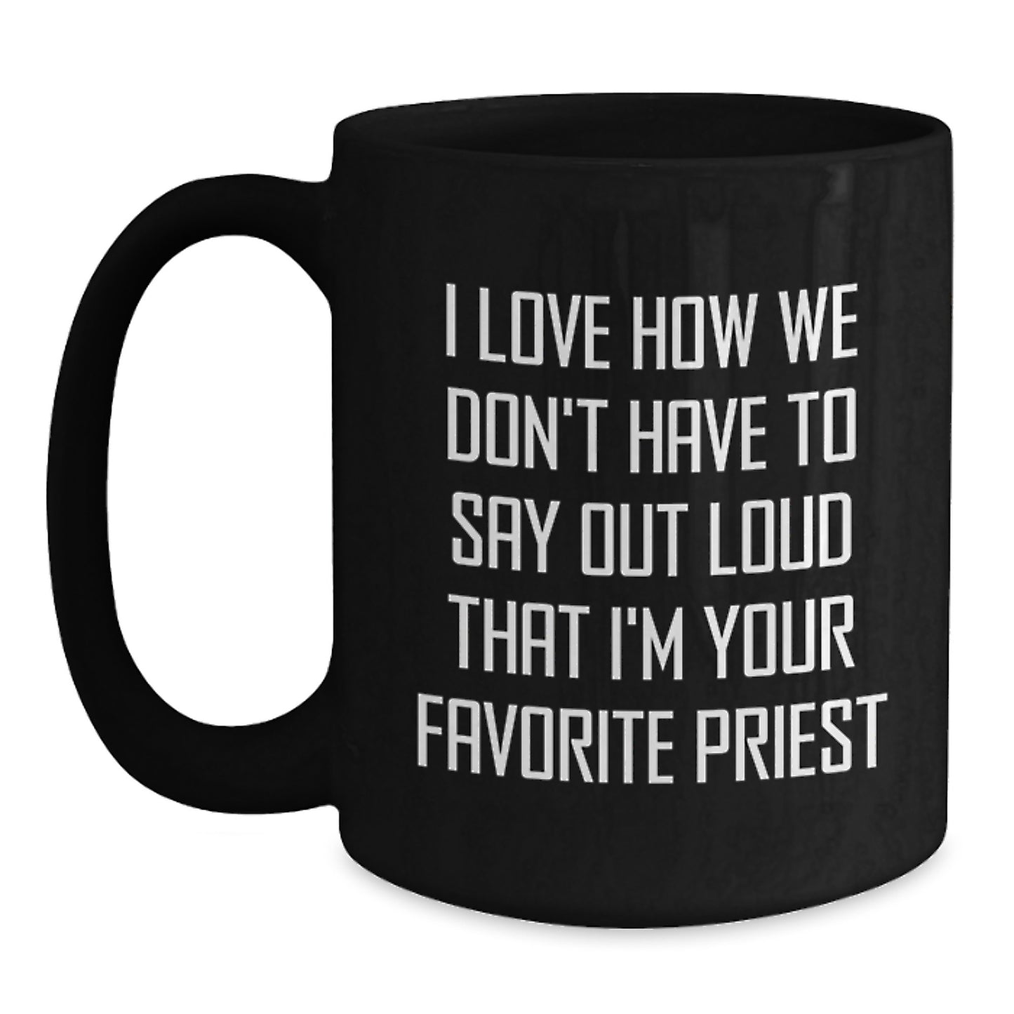 Funny Priest Gifts for Graduation, Black Coffee Mug with 'I Love How We Don't Have To Say Out Loud That I'm Your Favorite Priest' Quote, Gifts from Family to Priest, Unique Graduation Gifts for Men - Main