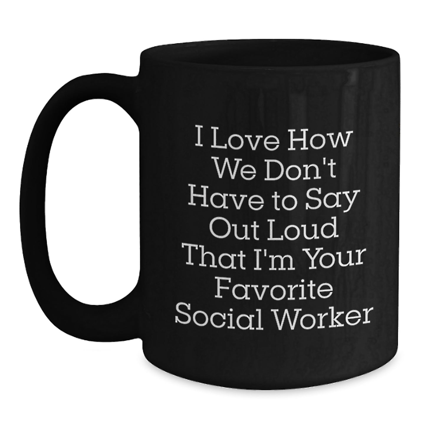 Funny Social Worker Gifts from Friends for Favorite Social Worker, I Love How We Don't Have to Say Out Loud That I'm Your Favorite Social Worker Black Coffee Mug, Graduation Unique Gifts - Main