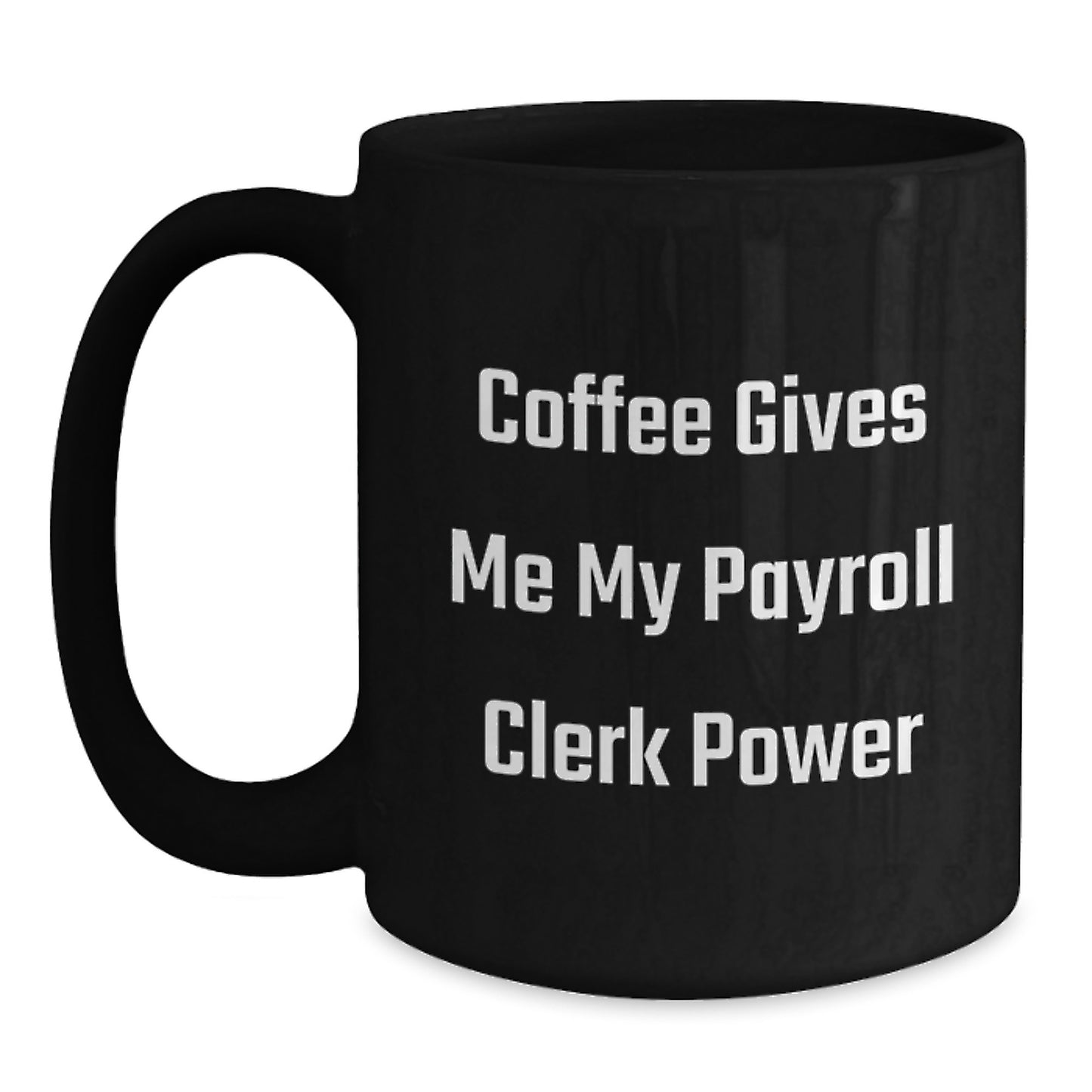 Payroll Clerk Power Mug, Funny Coffee Gives Me My Payroll Clerk Power, Gifts from Friends, Birthday Unique Presents for Payroll Clerk - Main