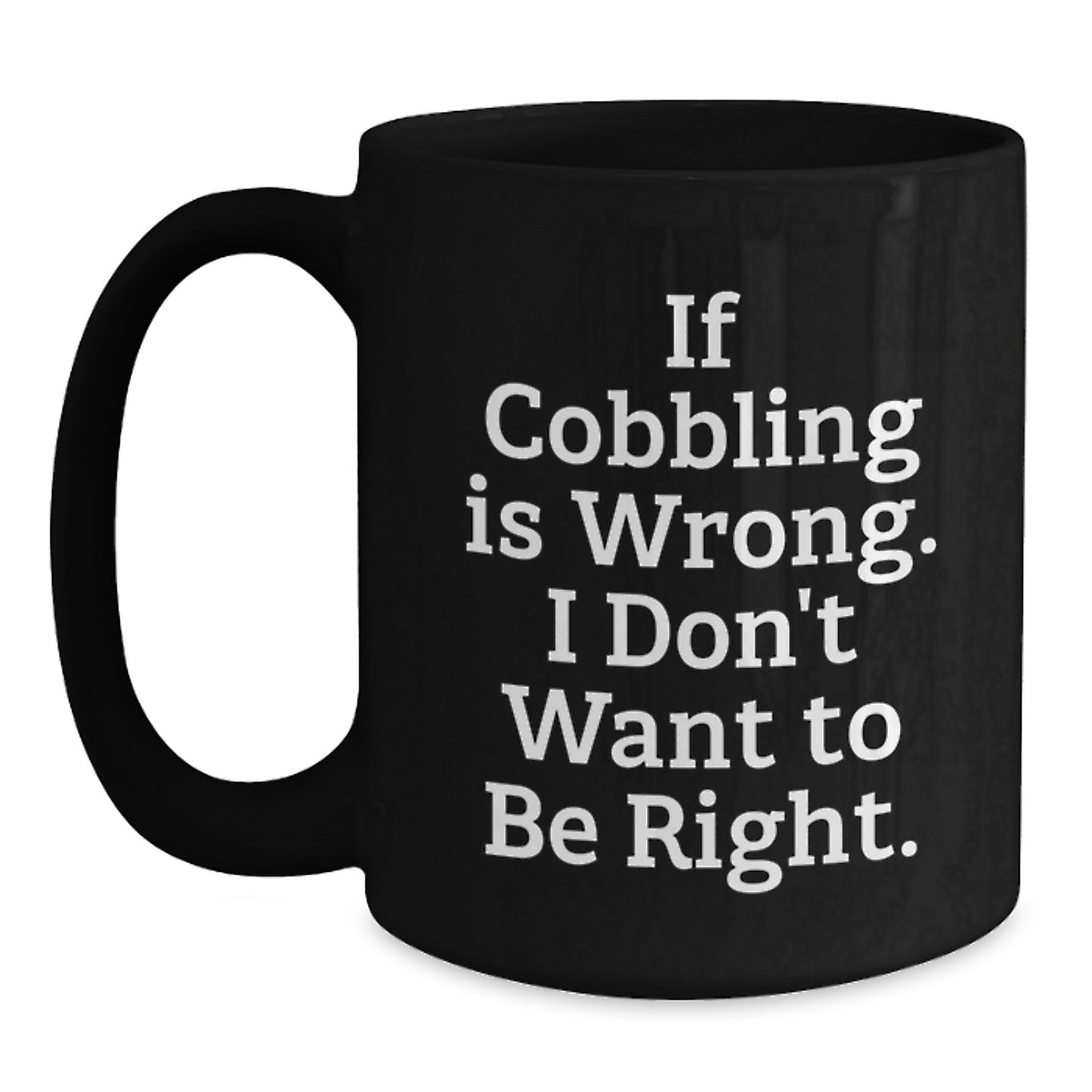 Cobbling Enthusiasts Gifts from Friends for Men, Funny Inspirational Quote Black Coffee Mug, 11oz or 15oz Capacity, Microwave and Dishwasher Safe - Main