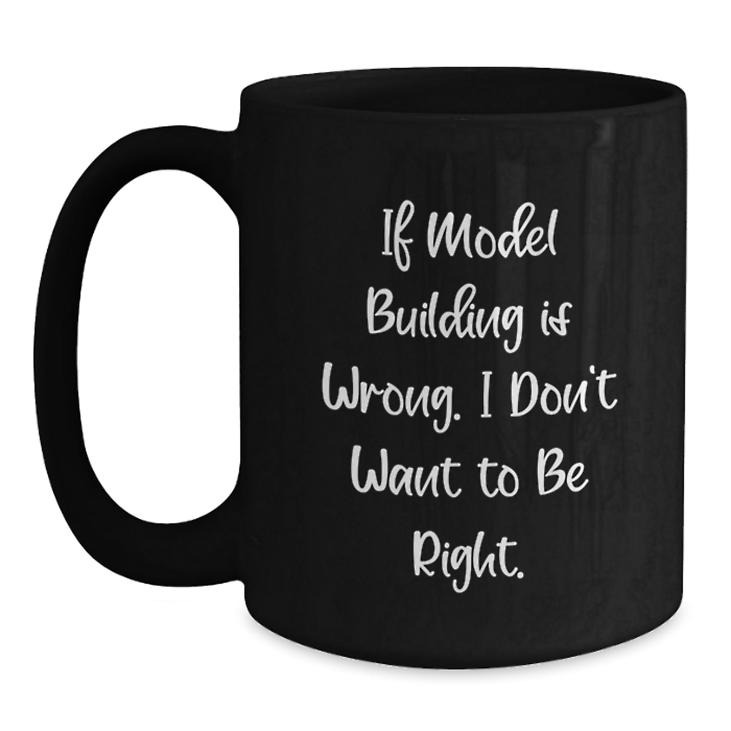 Model Building Humor Funny Gifts from Friends for Graduates, Best Engineer Coffee Mug, If Model Building is Wrong, I Don't Want to Be Right, Unique Black Mug Gifts - Main