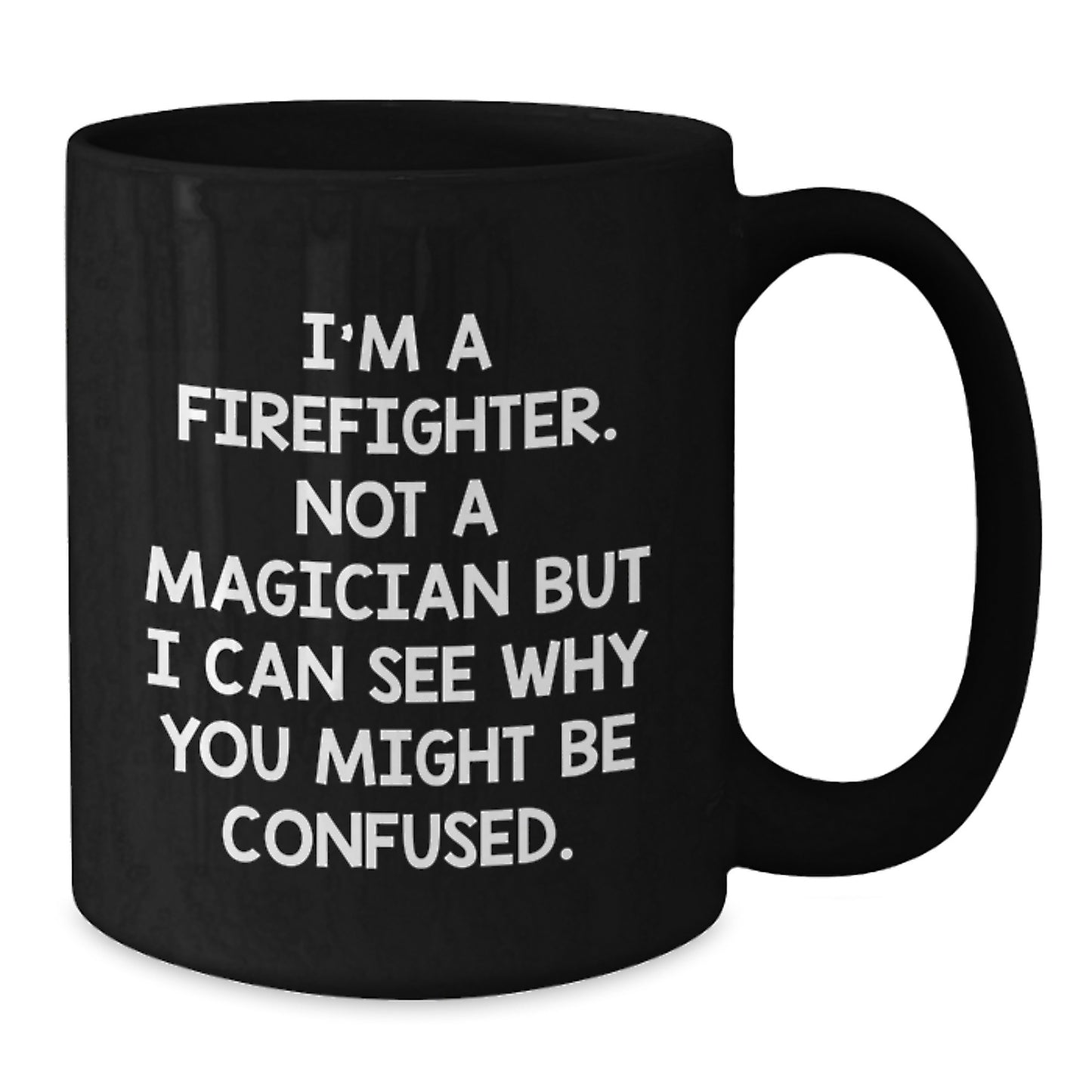 Firefighter Humor Gifts from Family for Birthday Unique Firefighter Mug, 'I'm A Firefighter. Not A Magician But I Can See Why You Might Be Confused.' - Additional