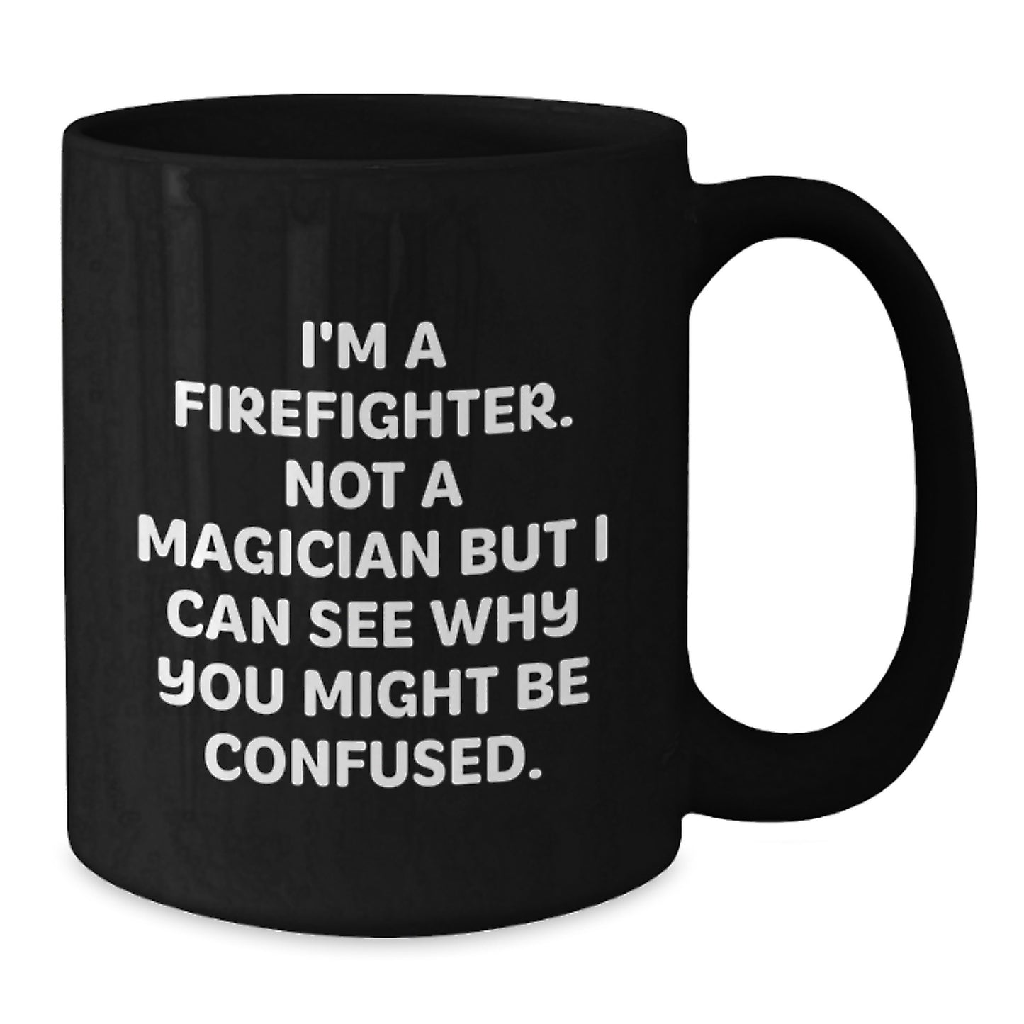 Firefighter Humor Gifts from Friends and Family for Birthday, I'm A Firefighter. Not A Magician But I Can See Why You Might Be Confused. Black Coffee Mugs - Additional