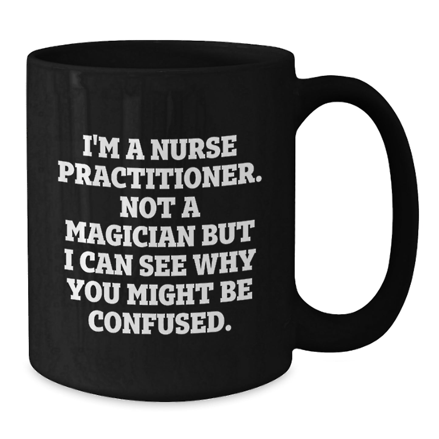 Nurse Practitioner Humor Gifts from Friends for Birthday Unique Gifts, I'm A Nurse Practitioner. Not A Magician But I Can See Why You Might Be Confused. Black Coffee Mug - Additional