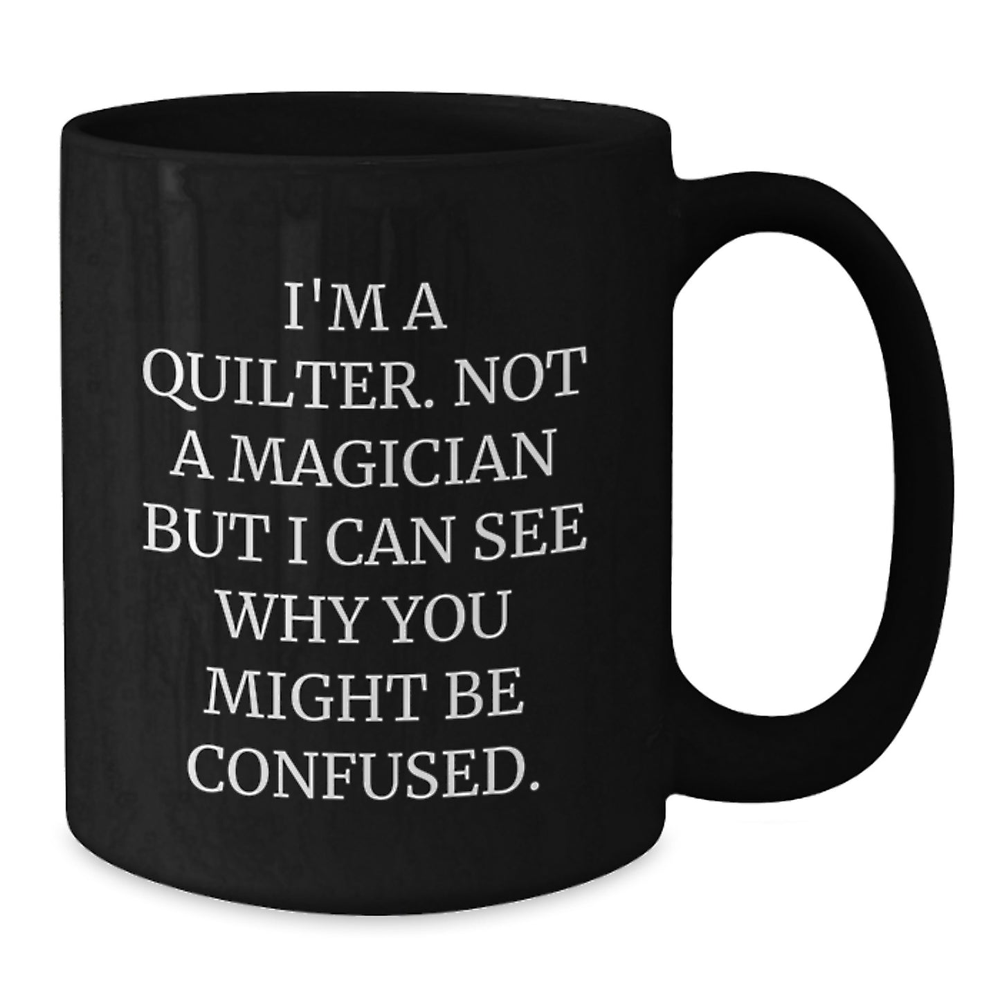 Quilter Gifts from Friends, 'I'm A Quilter. Not A Magician But I Can See Why You Might Be Confused.' Funny Black Coffee Mug for Graduation - Additional