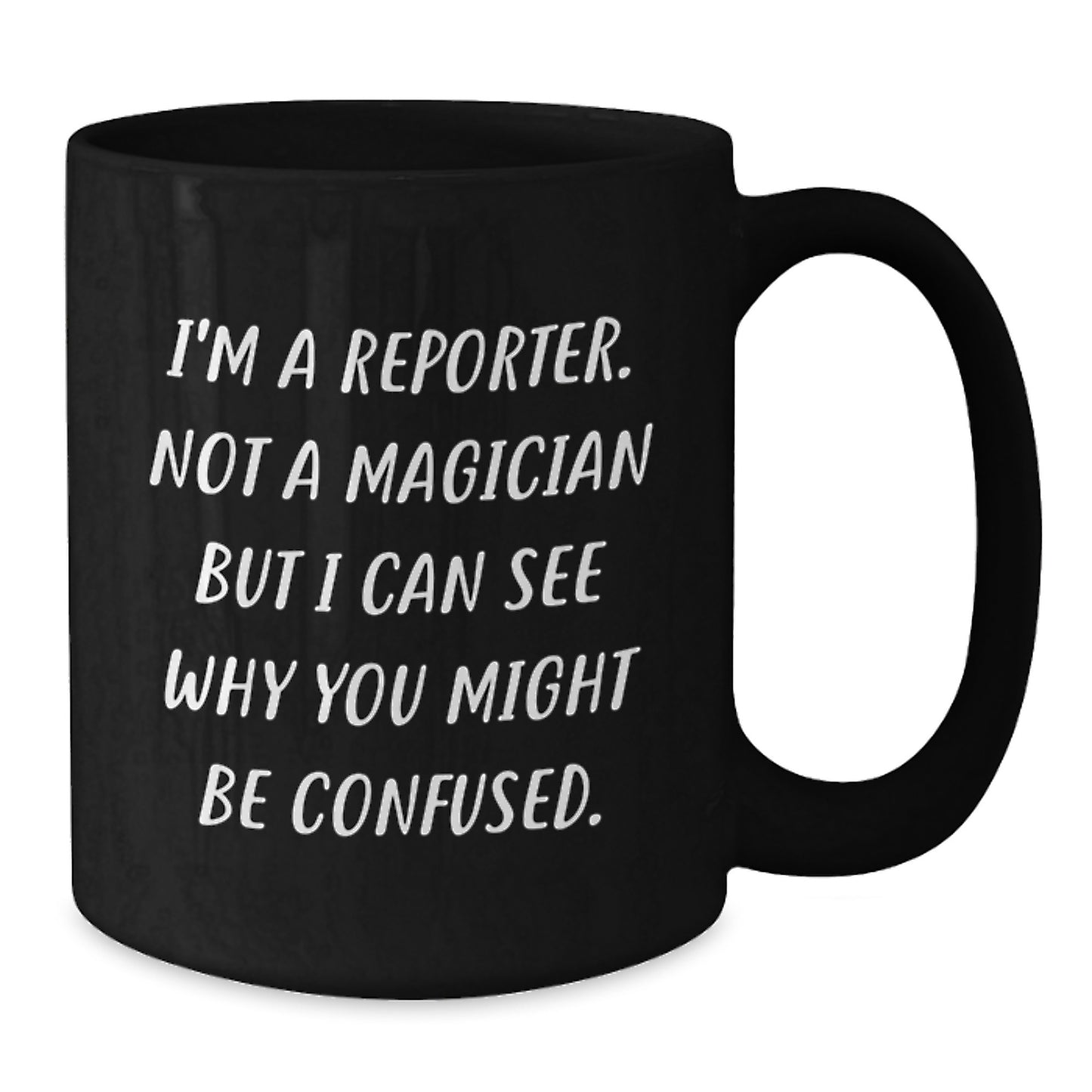 Funny Reporter Gifts from Men to Reporter Friends, 'I'm A Reporter. Not A Magician But I Can See Why You Might Be Confused.', Black Coffee Mug for Graduation Unique Gifts - Additional