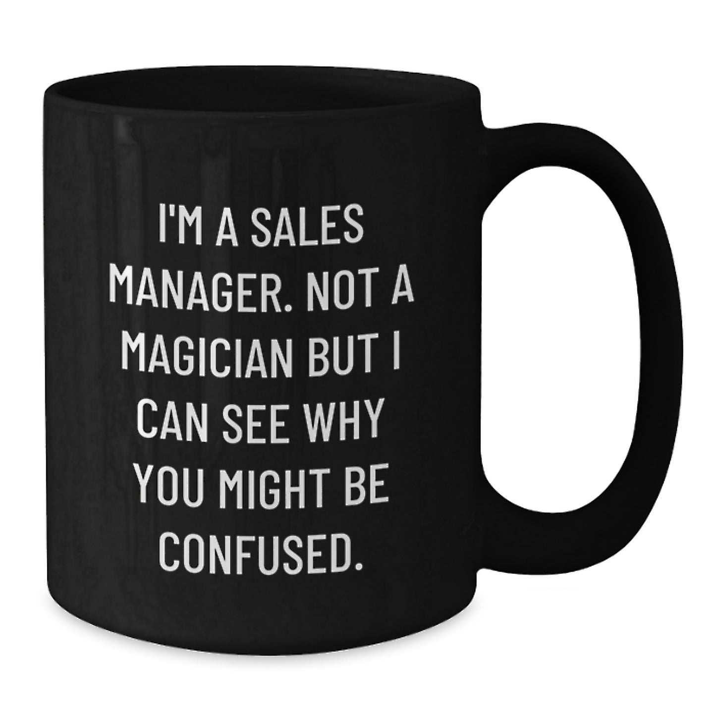 Sales Manager Graduation Gifts Funny Quote Black Coffee Mug for Men, Women, and Friends - 'I'm A Sales Manager. Not A Magician But I Can See Why You Might Be Confused.' - Additional