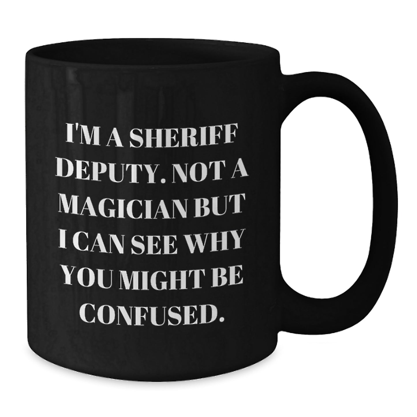 Sheriff Deputy Gifts Funny Mug, 'I'm A Sheriff Deputy. Not A Magician...'- Black Coffee Mug for Graduation, Sheriff Deputy Unique Gifts from Friends, Family, or Coworkers to Sheriff Deputy - Additional