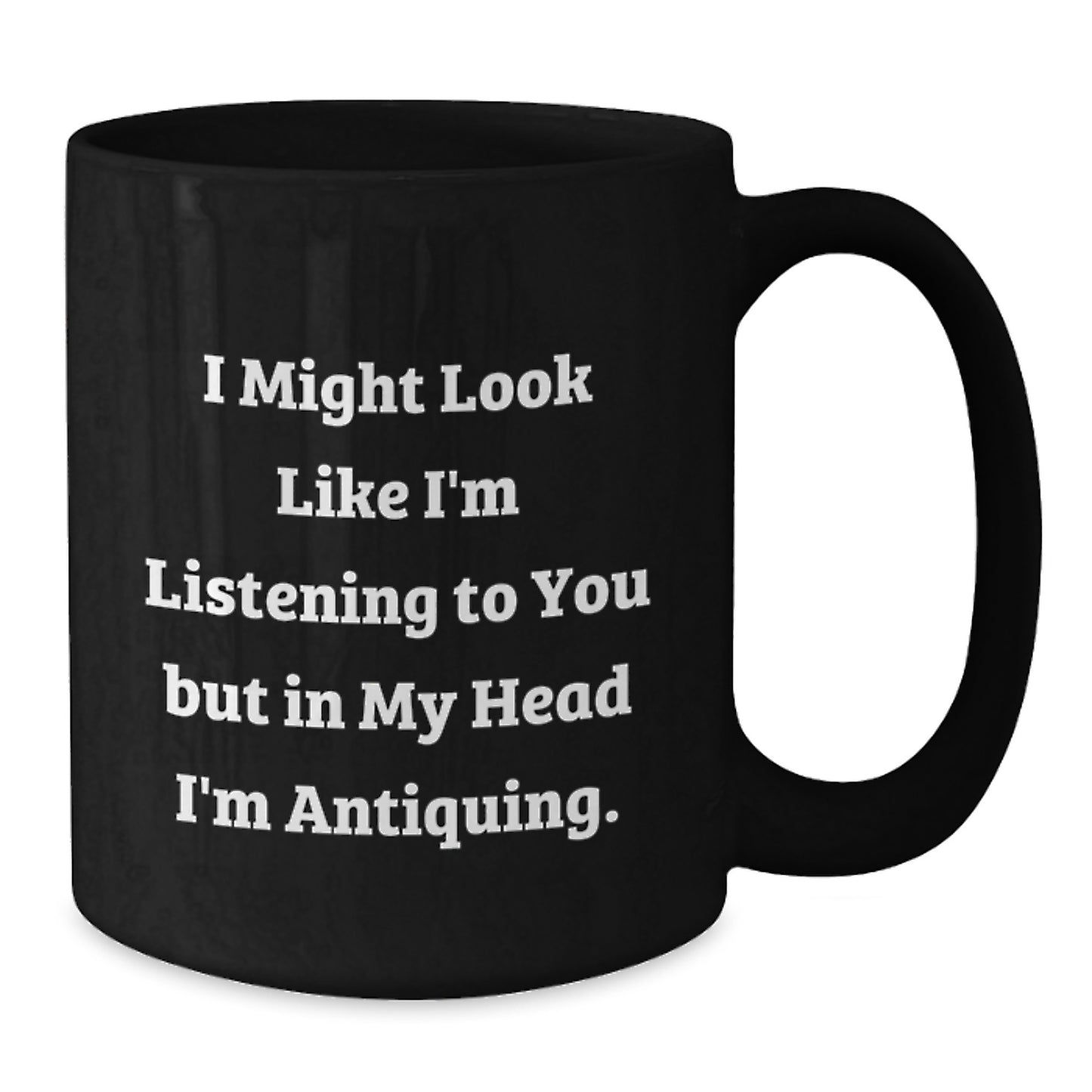 Funny Antiquing Humor Black Coffee Mug Gifts for Antiquing Enthusiasts from Friends and Family on Birthday, 'I Might Look Like I'm Listening...' - Additional